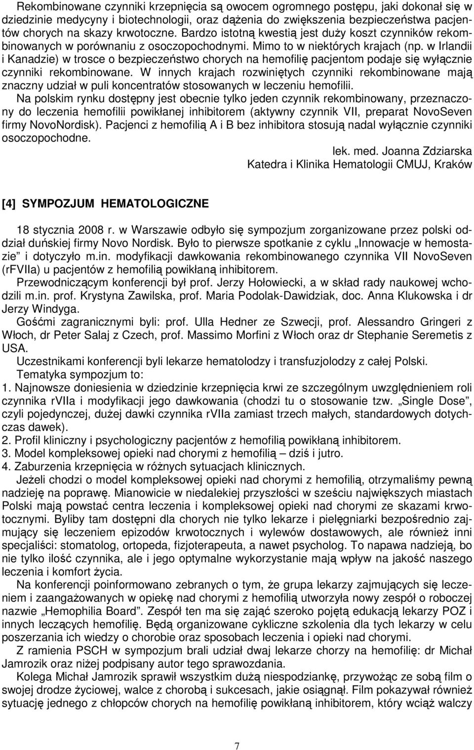 w Irlandii i Kanadzie) w trosce o bezpieczeństwo chorych na hemofilię pacjentom podaje się wyłącznie czynniki rekombinowane.