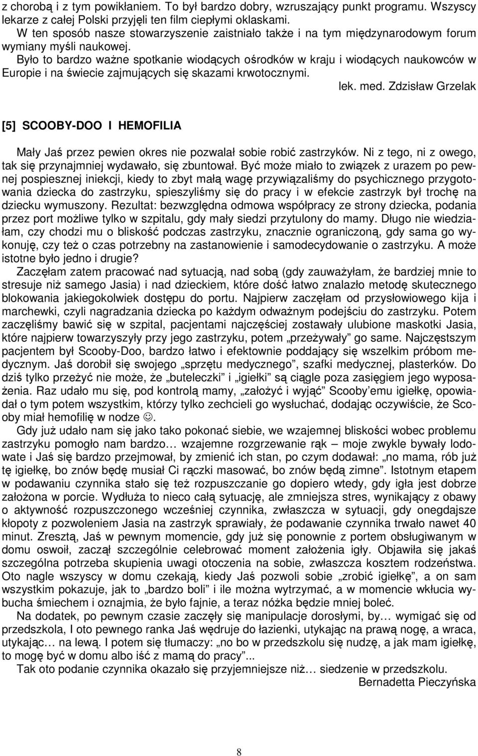 Było to bardzo ważne spotkanie wiodących ośrodków w kraju i wiodących naukowców w Europie i na świecie zajmujących się skazami krwotocznymi. lek. med.