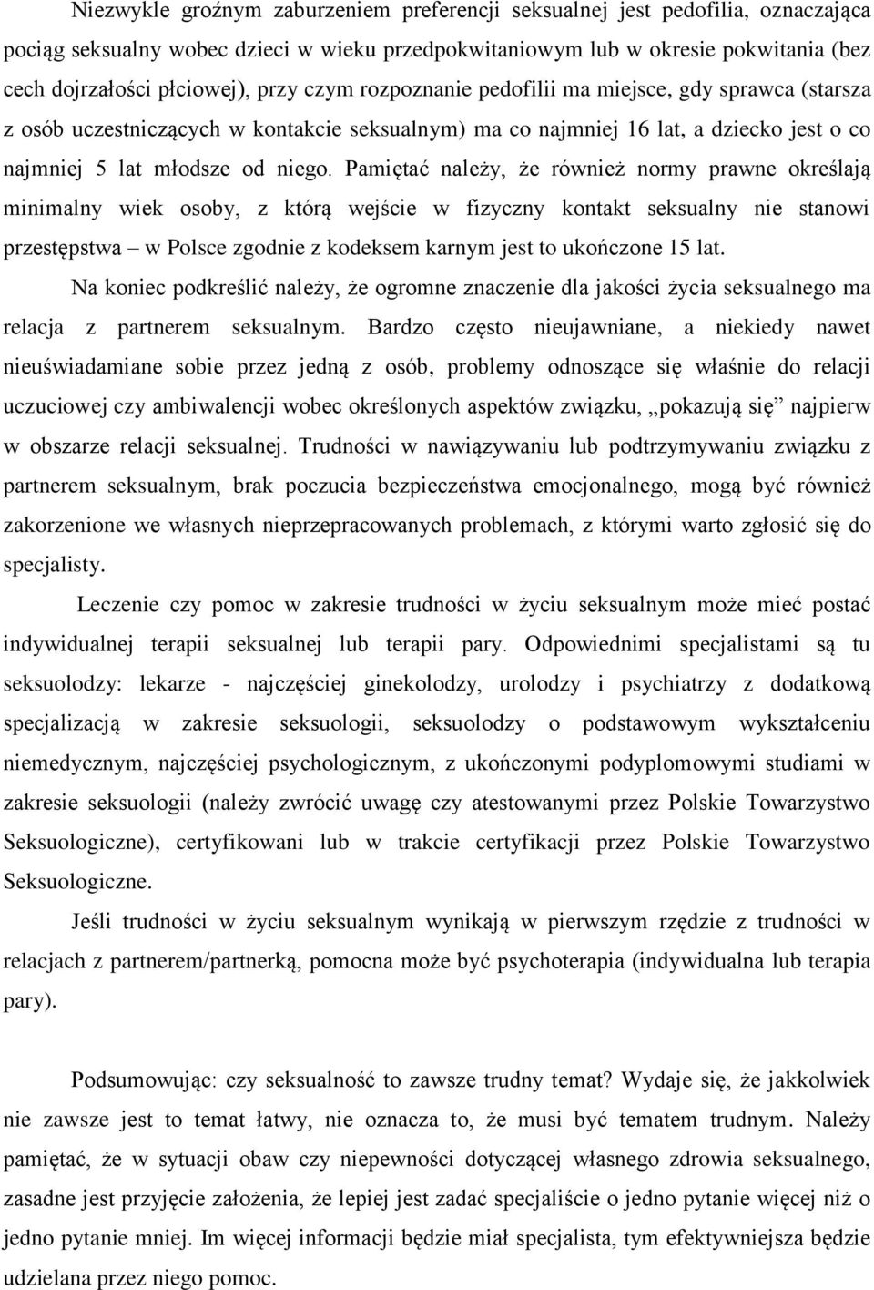 Pamiętać należy, że również normy prawne określają minimalny wiek osoby, z którą wejście w fizyczny kontakt seksualny nie stanowi przestępstwa w Polsce zgodnie z kodeksem karnym jest to ukończone 15