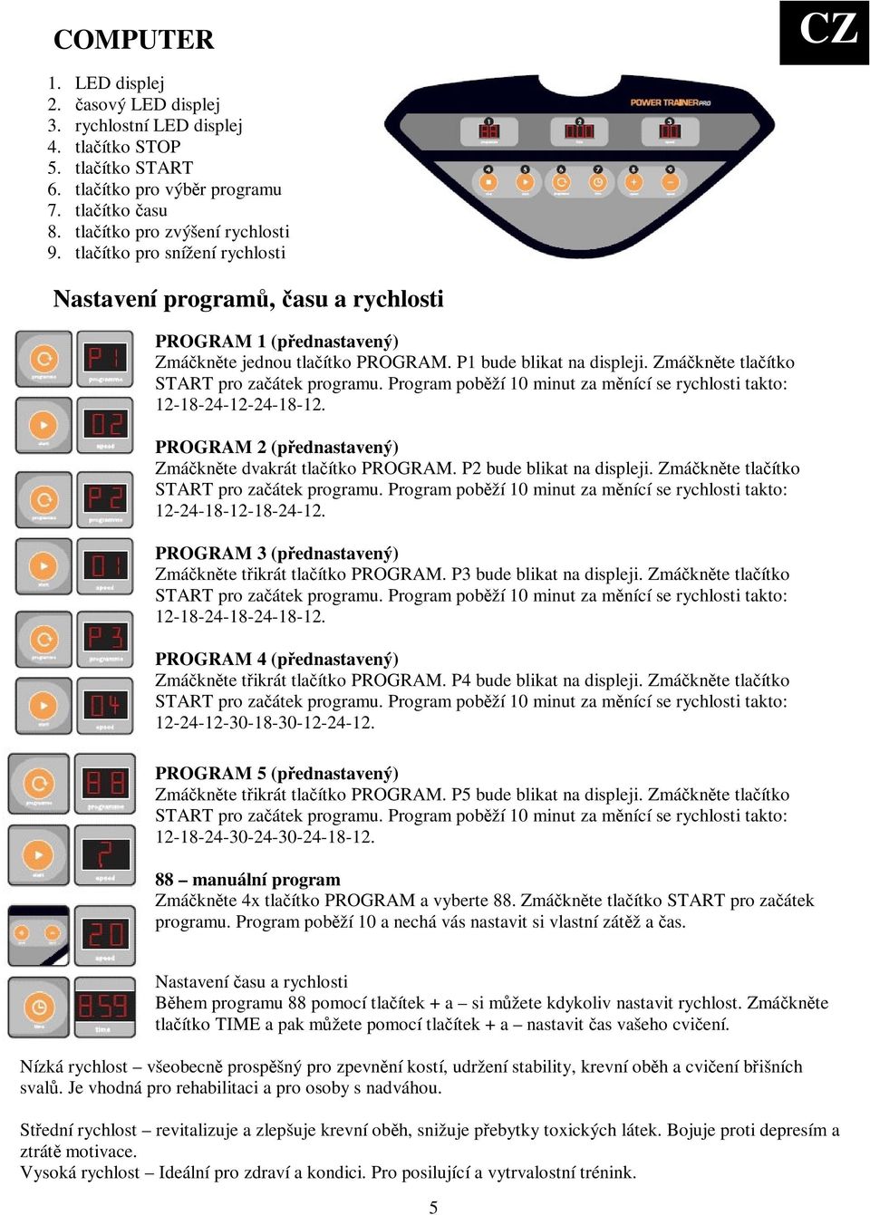 Program pobží 10 minut za mnící se rychlosti takto: 12-18-24-12-24-18-12. PROGRAM 2 (pednastavený) Zmáknte dvakrát tlaítko PROGRAM. P2 bude blikat na displeji.