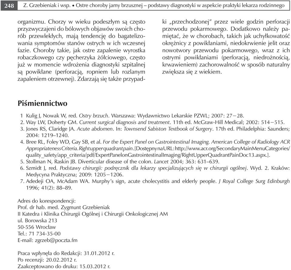 Choroby takie, jak ostre zapalenie wyrostka robaczkowego czy pęcherzyka żółciowego, często już w momencie wdrożenia diagnostyki szpitalnej są powikłane (perforacją, ropniem lub rozlanym zapaleniem