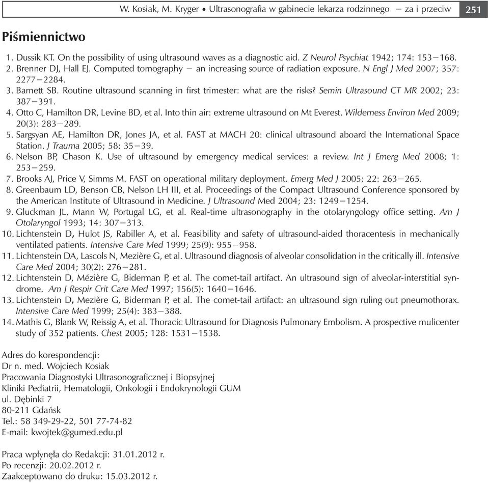 Routine ultrasound scanning in first trimester: what are the risks? Semin Ultrasound CT MR 2002; 23: 387 391. 4. Otto C, Hamilton DR, Levine BD, et al. Into thin air: extreme ultrasound on Mt Everest.