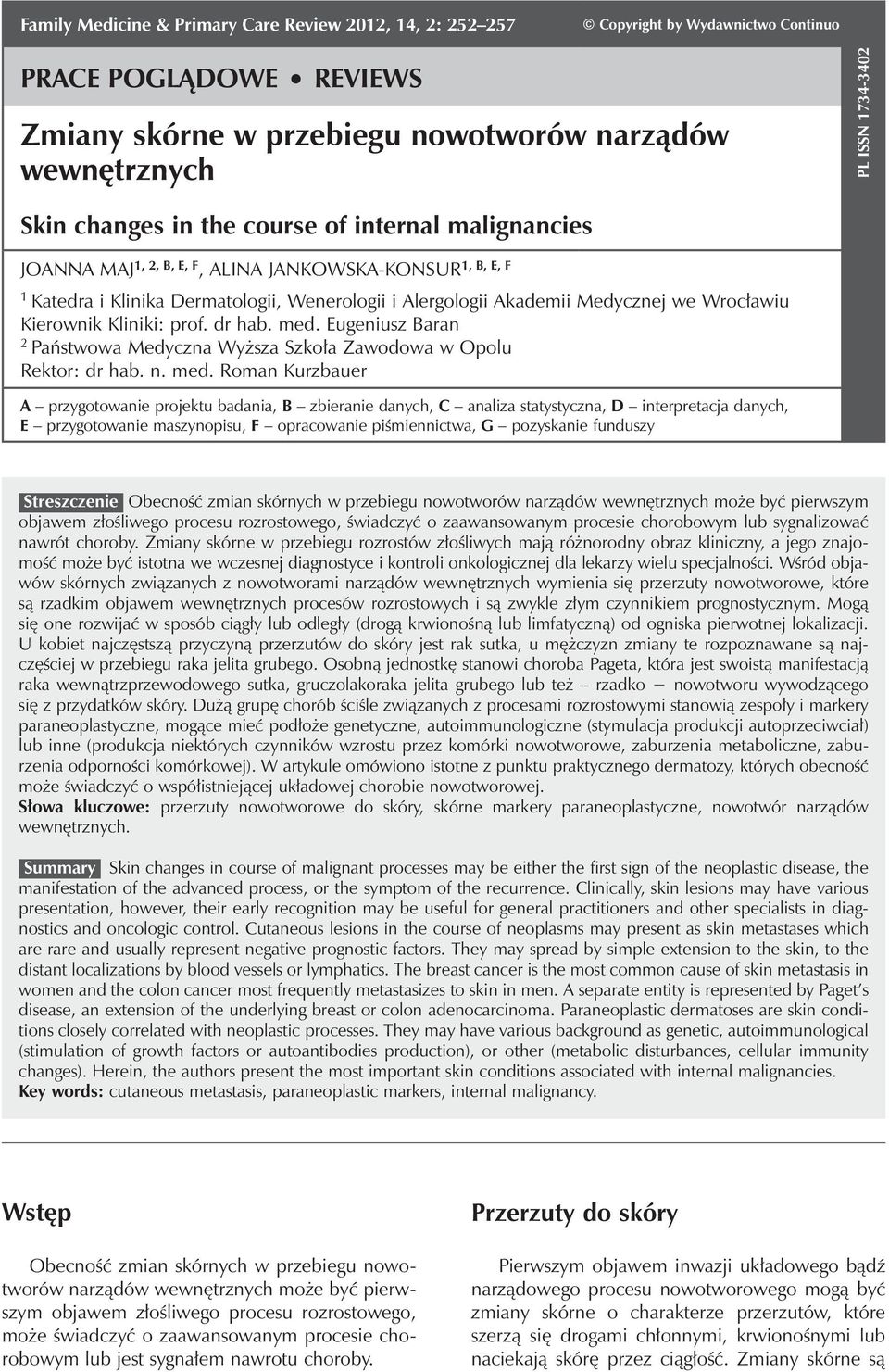 nowotworów narządów wewnętrznych PL ISSN 1734-3402 Skin changes in the course of internal malignancies JOANNA MAJ 1, 2, B, E, F 1, B, E, F, ALINA JANKOWSKA-KONSUR 1 Katedra i Klinika Dermatologii,