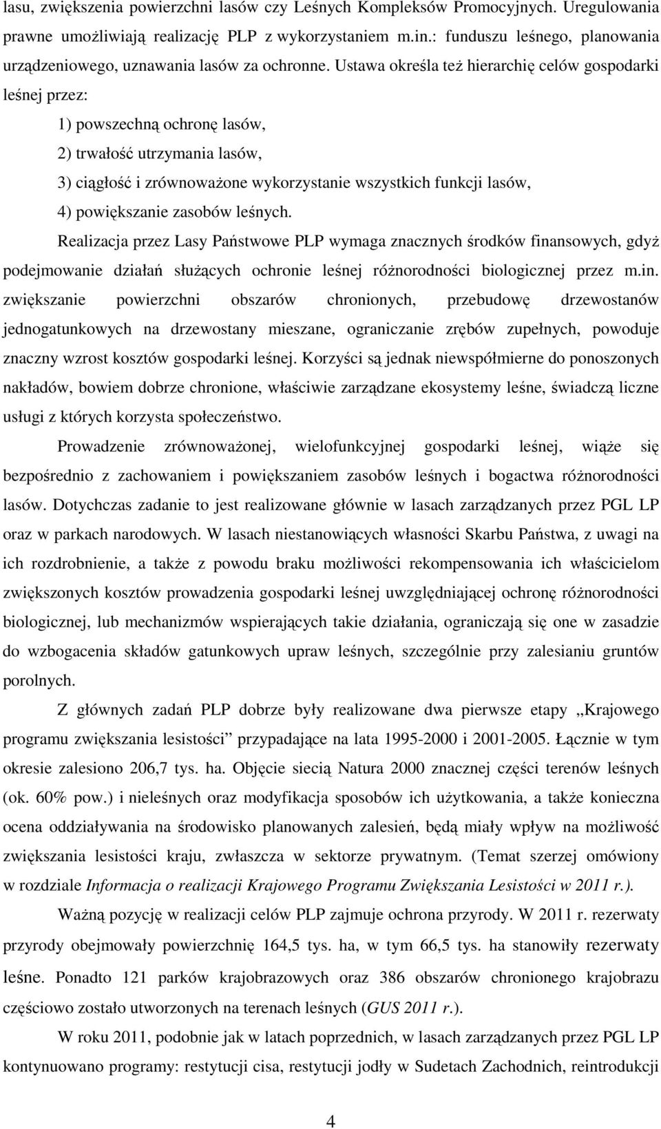 Ustawa określa też hierarchię celów gospodarki leśnej przez: 1) powszechną ochronę lasów, 2) trwałość utrzymania lasów, 3) ciągłość i zrównoważone wykorzystanie wszystkich funkcji lasów, 4)