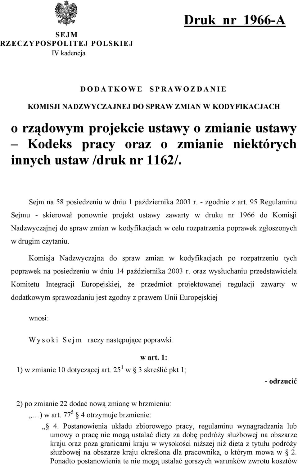 95 Regulaminu Sejmu - skierował ponownie projekt ustawy zawarty w druku nr 1966 do Komisji Nadzwyczajnej do spraw zmian w kodyfikacjach w celu rozpatrzenia poprawek zgłoszonych w drugim czytaniu.