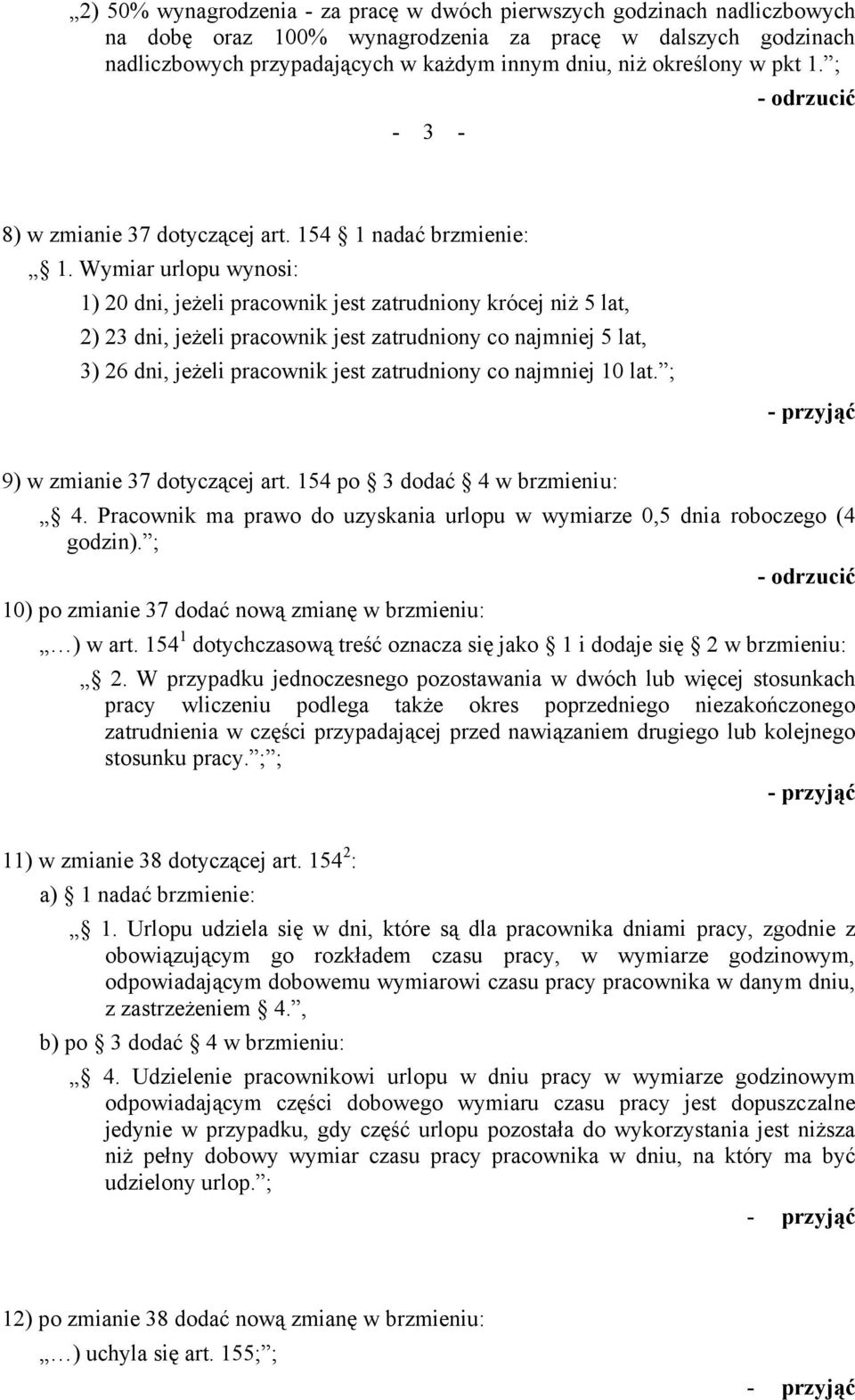 Wymiar urlopu wynosi: 1) 20 dni, jeżeli pracownik jest zatrudniony krócej niż 5 lat, 2) 23 dni, jeżeli pracownik jest zatrudniony co najmniej 5 lat, 3) 26 dni, jeżeli pracownik jest zatrudniony co