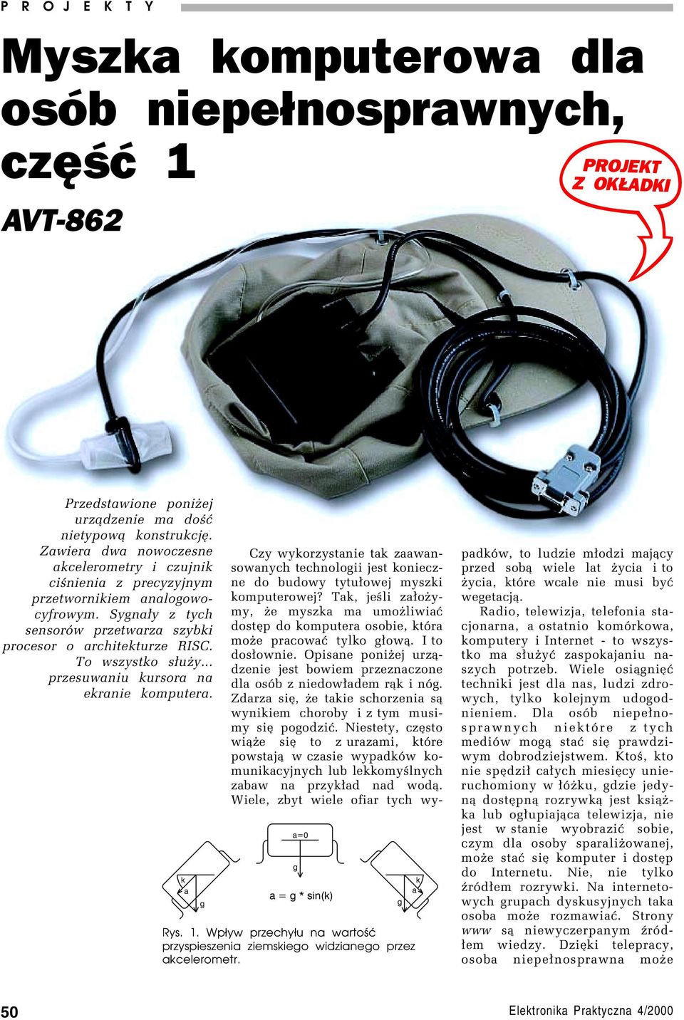 .. przesuwaniu kursora na ekranie komputera. k a g a=0 g a = g * sin(k) Rys. 1. Wpływ przechyłu na wartość przyspieszenia ziemskiego widzianego przez akcelerometr.
