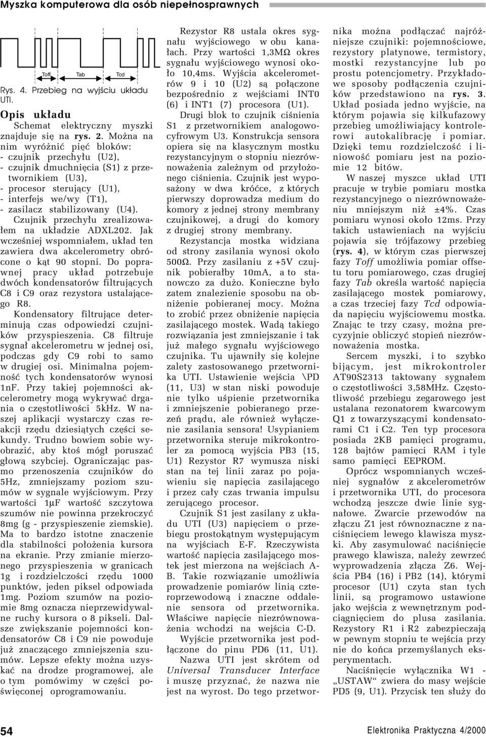 Czujnik przechy³u zrealizowa- ³em na uk³adzie ADXL202. Jak wczeúniej wspomnia³em, uk³ad ten zawiera dwa akcelerometry obrûcone o k¹t 90 stopni.