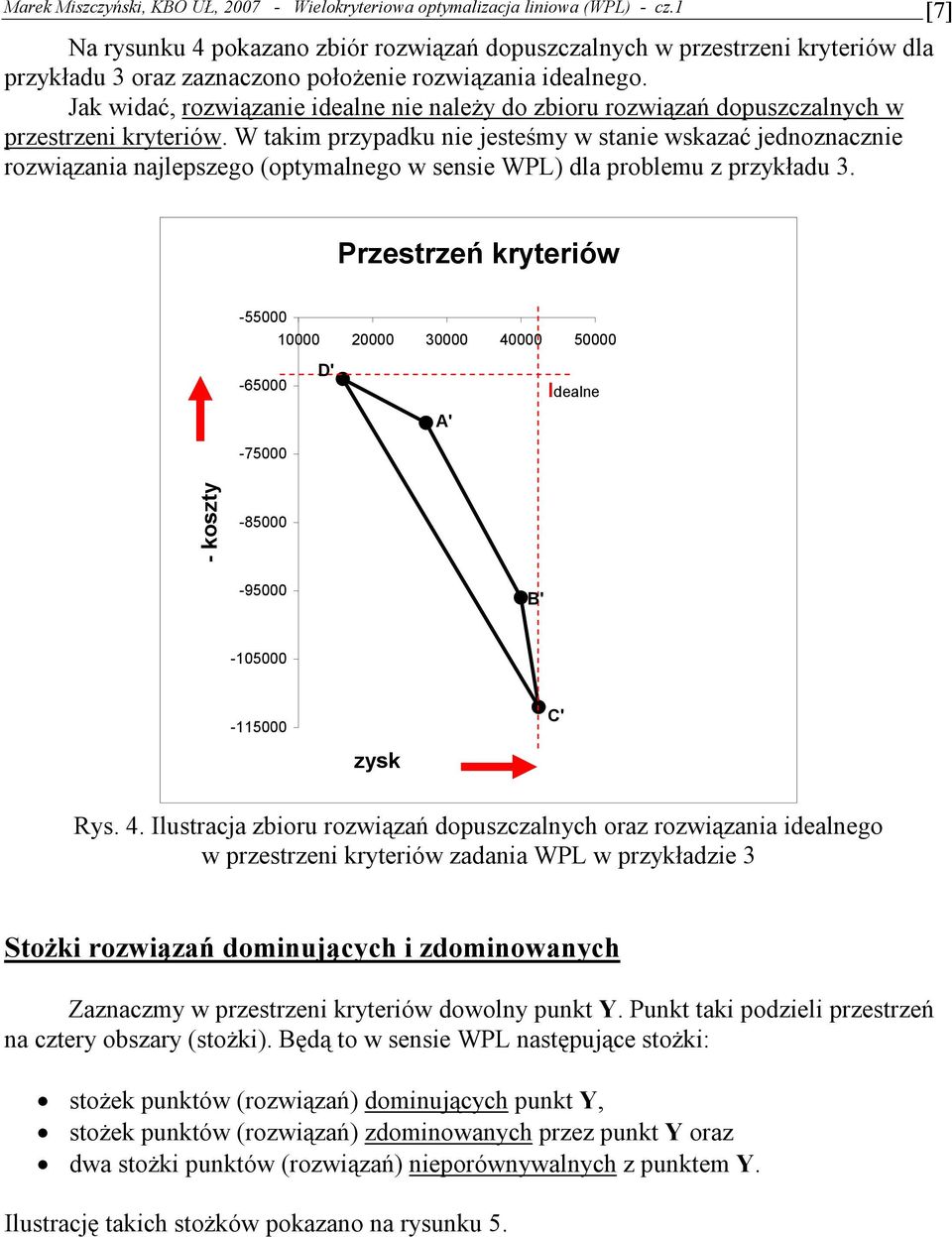 W takim prypadku nie jesteśmy w stanie wskaać jednonanie rowiąania najlepsego (optymalnego w sensie WPL) dla problemu prykładu 3.