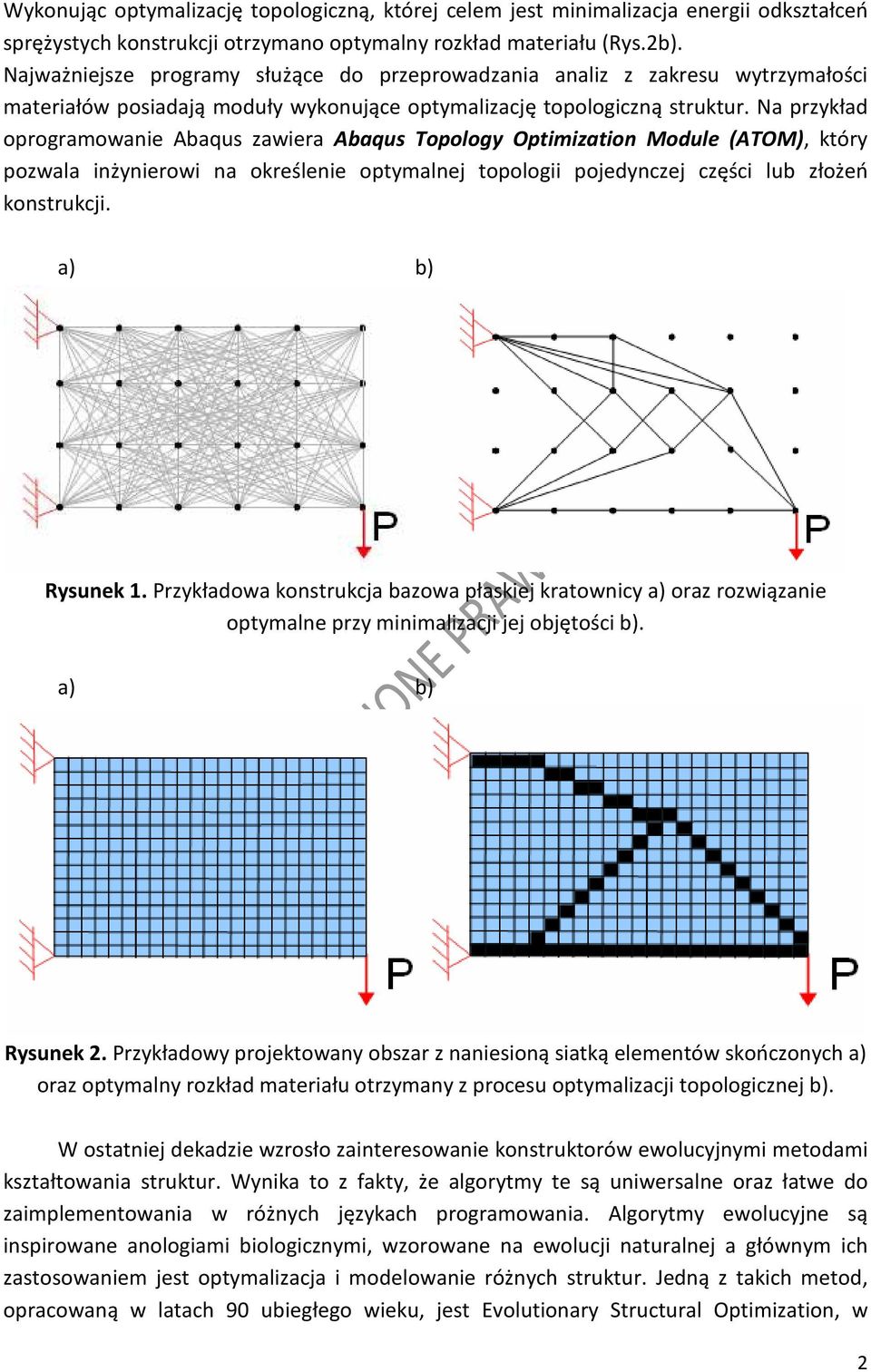 Na przykład oprogramowanie Abaqus zawiera Abaqus Topology Optimization Module (ATOM), który pozwala inżynierowi na określenie optymalnej topologii pojedynczej części lub złożeń konstrukcji.