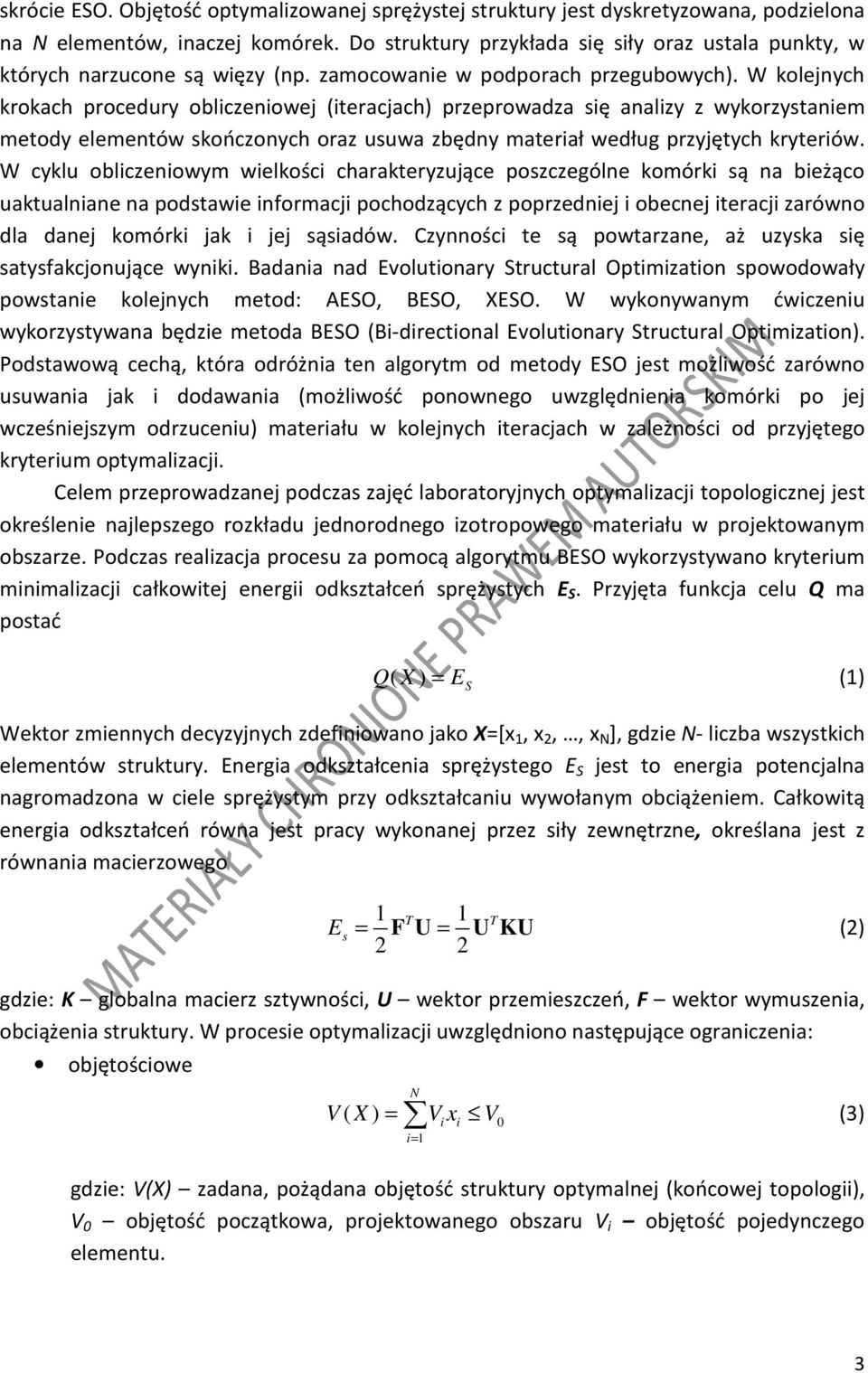 W kolejnych krokach procedury obliczeniowej (iteracjach) przeprowadza się analizy z wykorzystaniem metody elementów skończonych oraz usuwa zbędny materiał według przyjętych kryteriów.