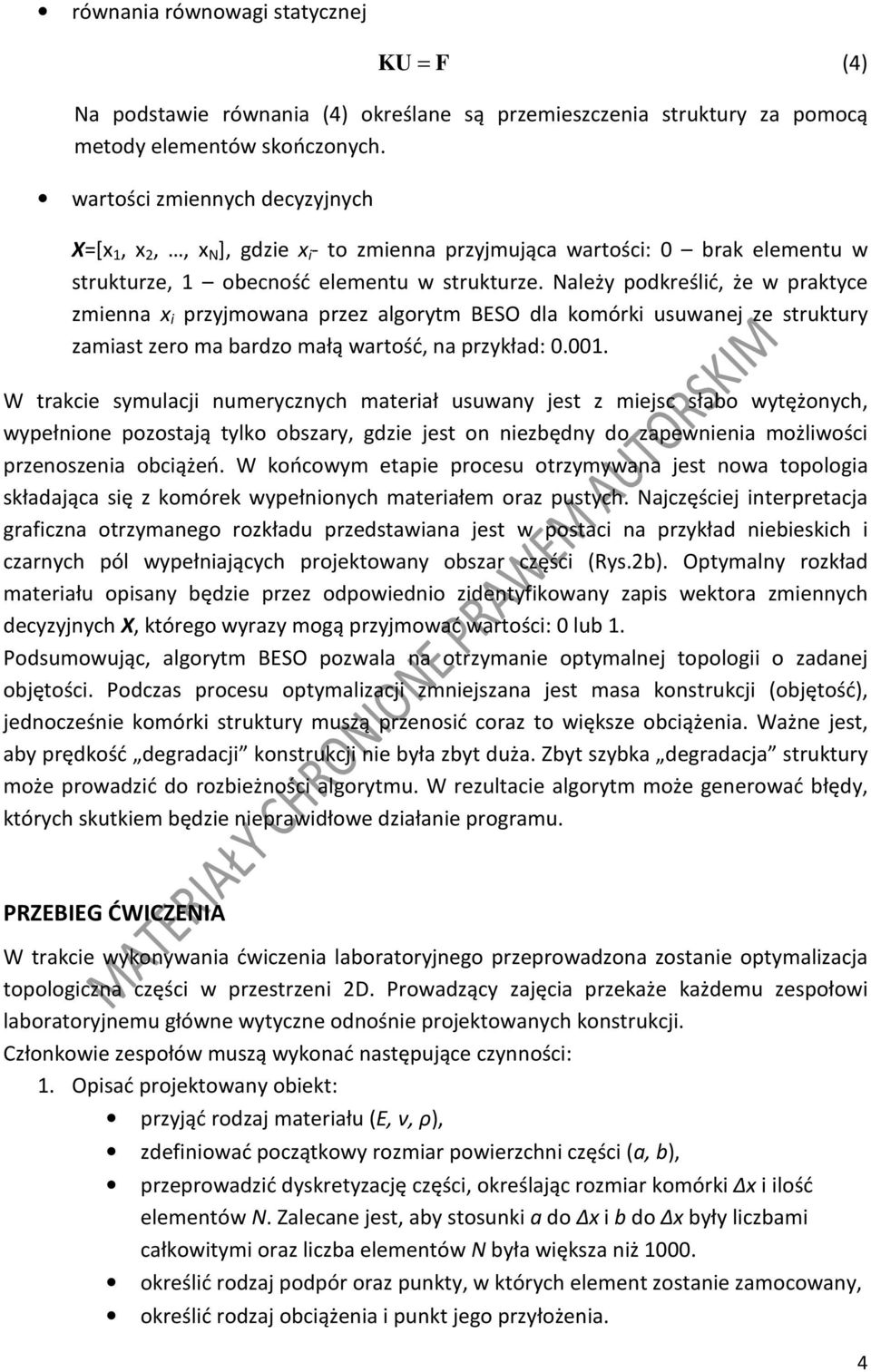 Należy podkreślić, że w praktyce zmienna x i przyjmowana przez algorytm BESO dla komórki usuwanej ze struktury zamiast zero ma bardzo małą wartość, na przykład: 0.001.