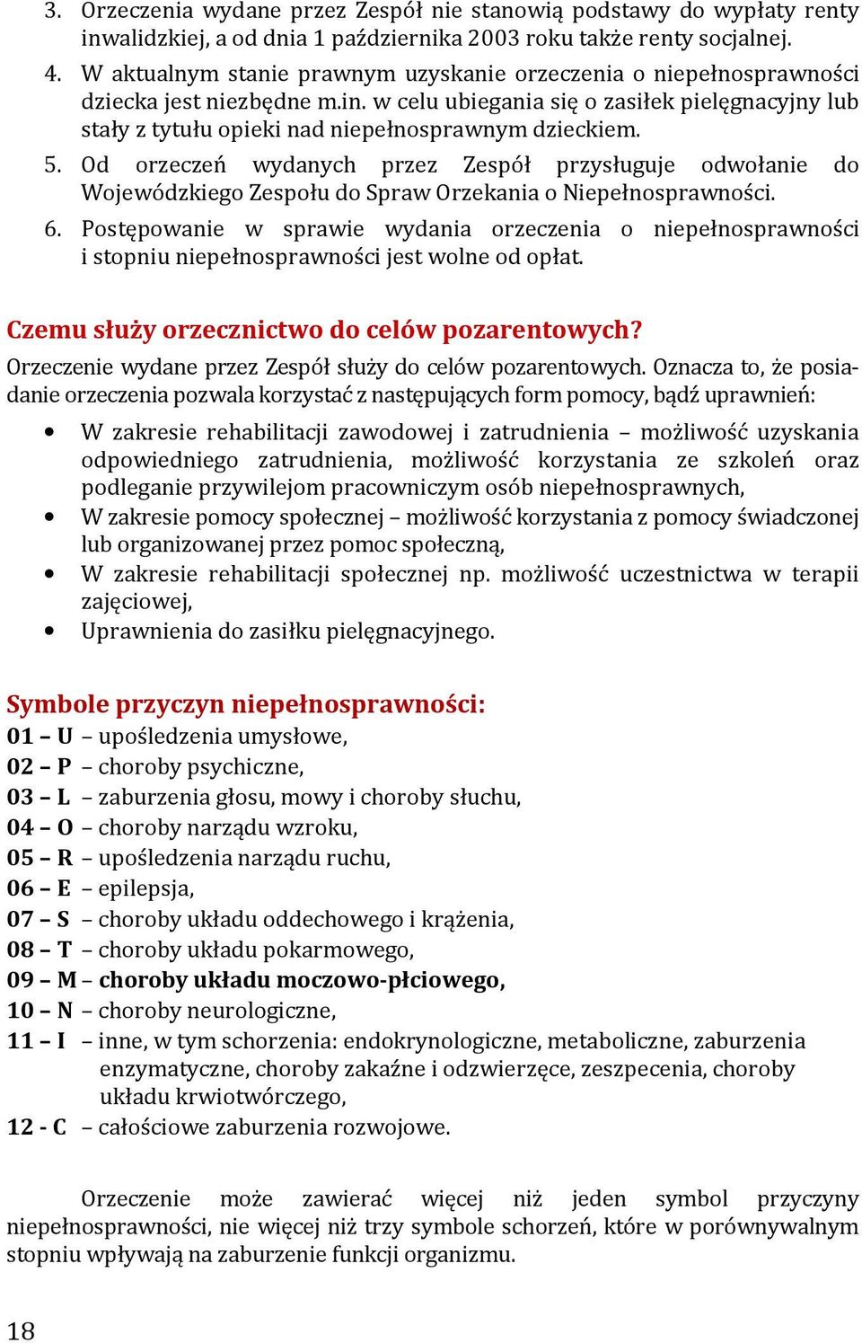5. Od orzeczeń wydanych przez Zespół przysługuje odwołanie do Wojewódzkiego Zespołu do Spraw Orzekania o Niepełnosprawności. 6.