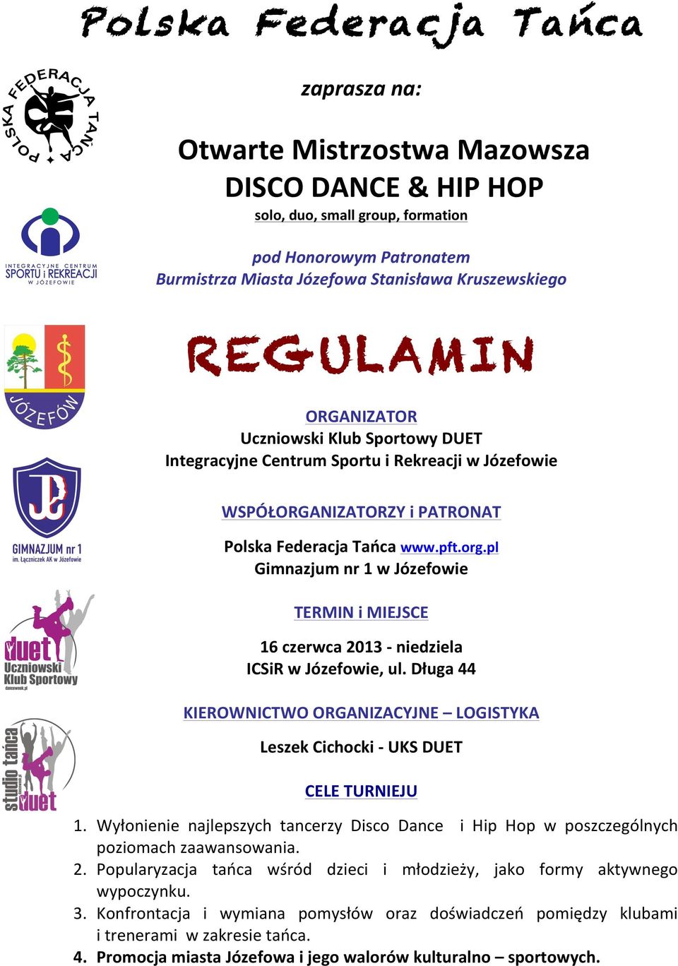 pl Gimnazjum nr 1 w Józefowie TERMIN i MIEJSCE 16 czerwca 2013 - niedziela ICSiR w Józefowie, ul. Długa 44 KIEROWNICTWO ORGANIZACYJNE LOGISTYKA Leszek Cichocki - UKS DUET CELE TURNIEJU 1.
