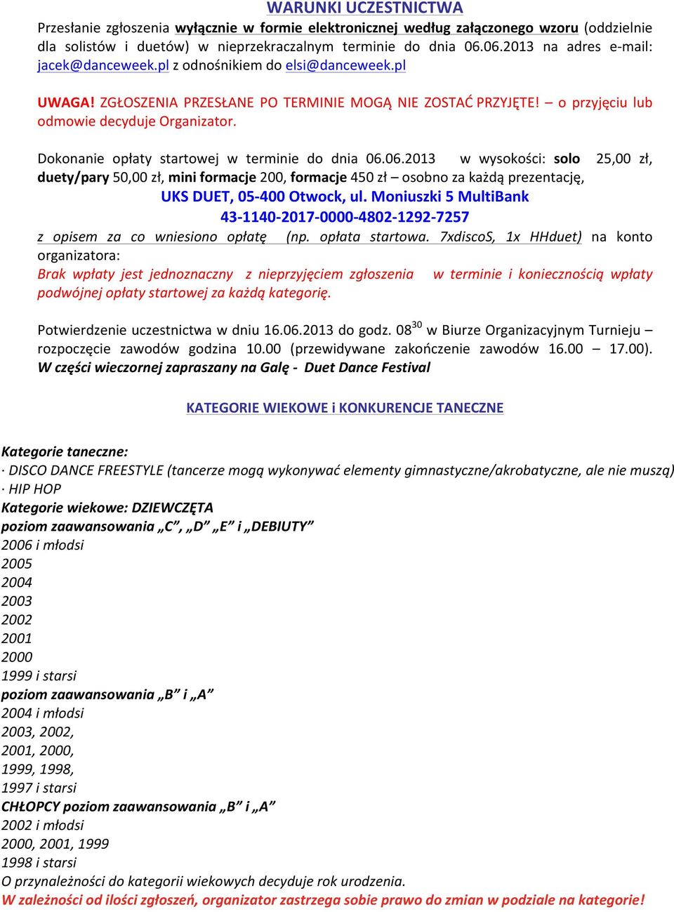 Dokonanie opłaty startowej w terminie do dnia 06.06.2013 w wysokości: solo 25,00 zł, duety/pary 50,00 zł, mini formacje 200, formacje 450 zł osobno za każdą prezentację, UKS DUET, 05-400 Otwock, ul.