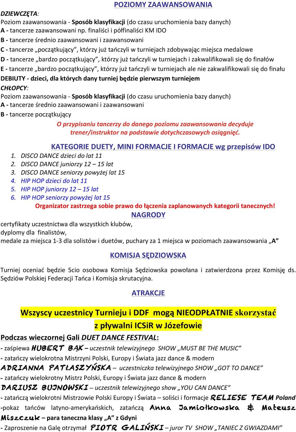 początkujący, którzy już tańczyli w turniejach i zakwalifikowali się do finałów E - tancerze bardzo początkujący, którzy już tańczyli w turniejach ale nie zakwalifikowali się do finału DEBIUTY -