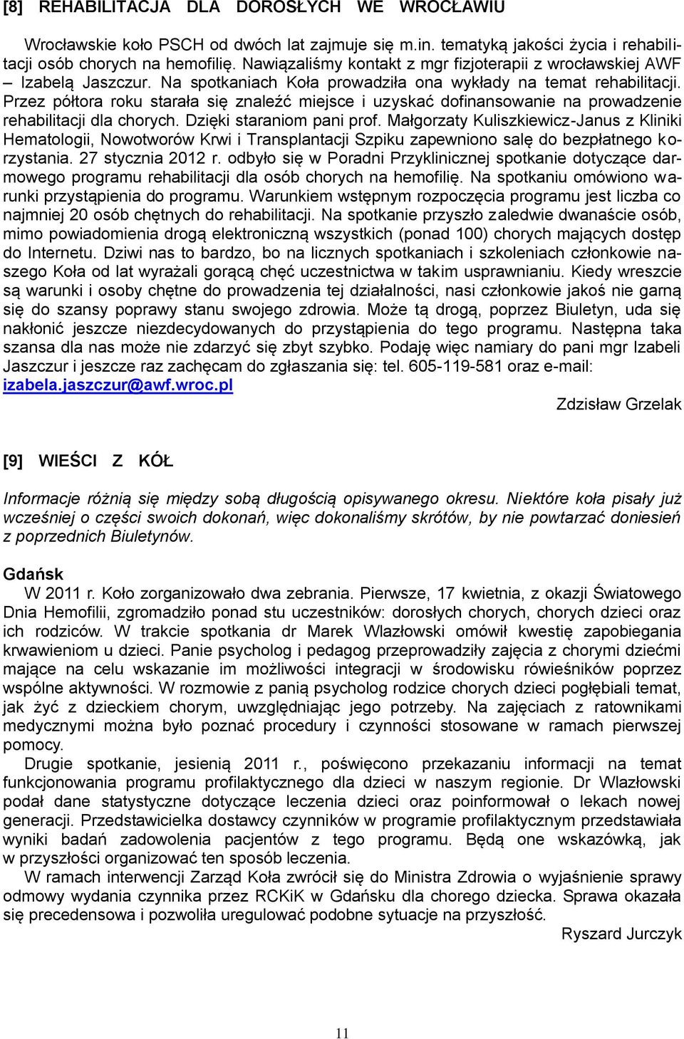 Przez półtora roku starała się znaleźć miejsce i uzyskać dofinansowanie na prowadzenie rehabilitacji dla chorych. Dzięki staraniom pani prof.