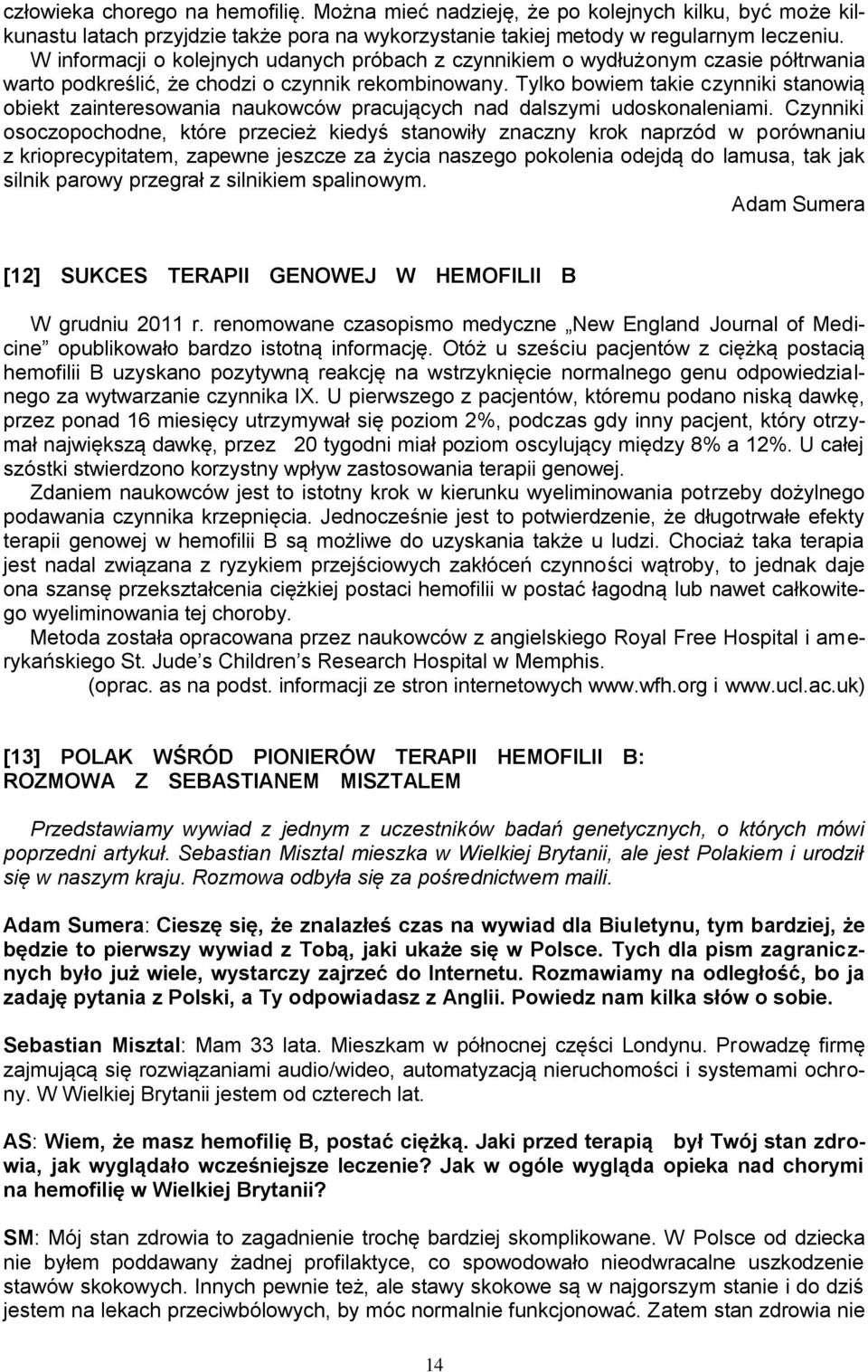 Tylko bowiem takie czynniki stanowią obiekt zainteresowania naukowców pracujących nad dalszymi udoskonaleniami.