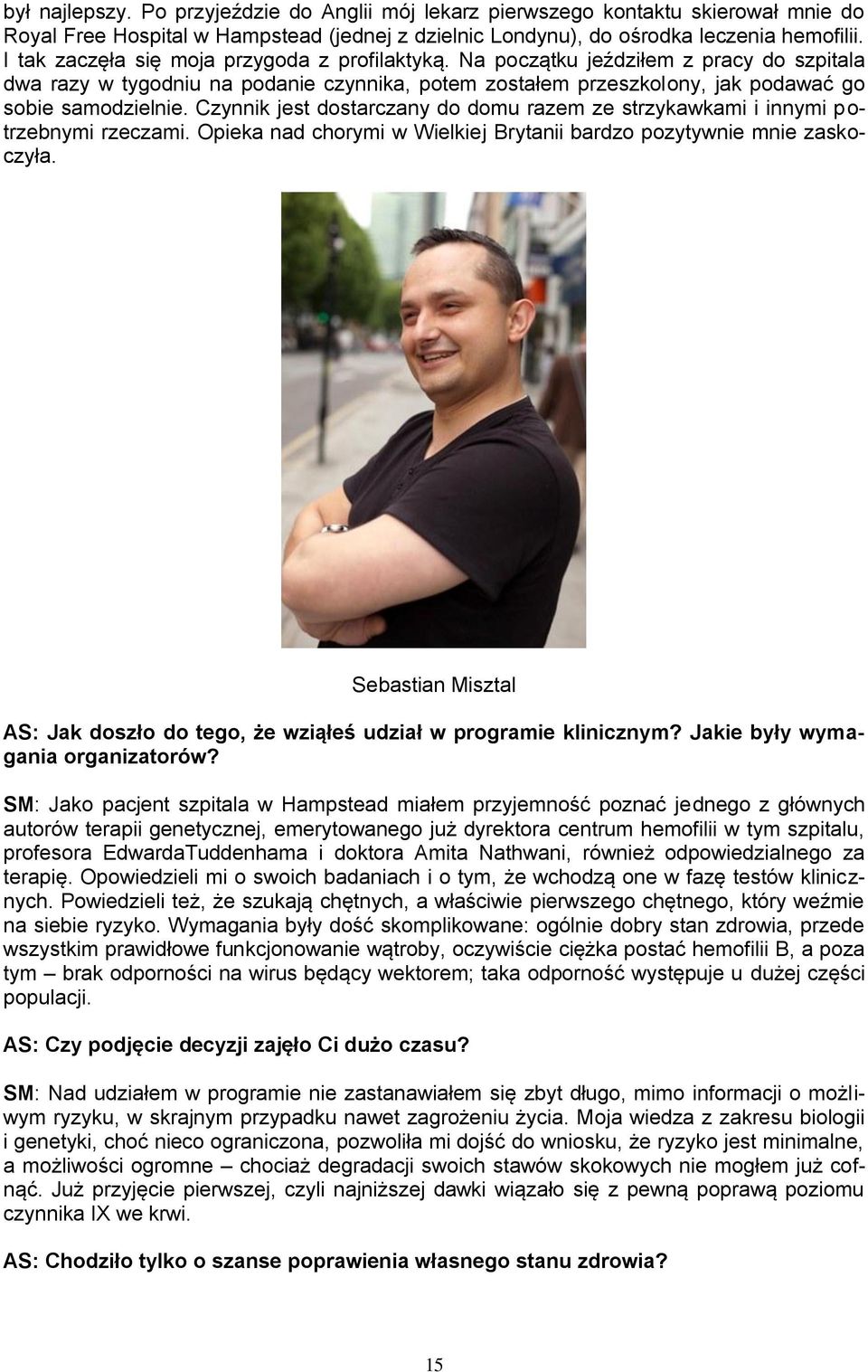 Czynnik jest dostarczany do domu razem ze strzykawkami i innymi potrzebnymi rzeczami. Opieka nad chorymi w Wielkiej Brytanii bardzo pozytywnie mnie zaskoczyła.