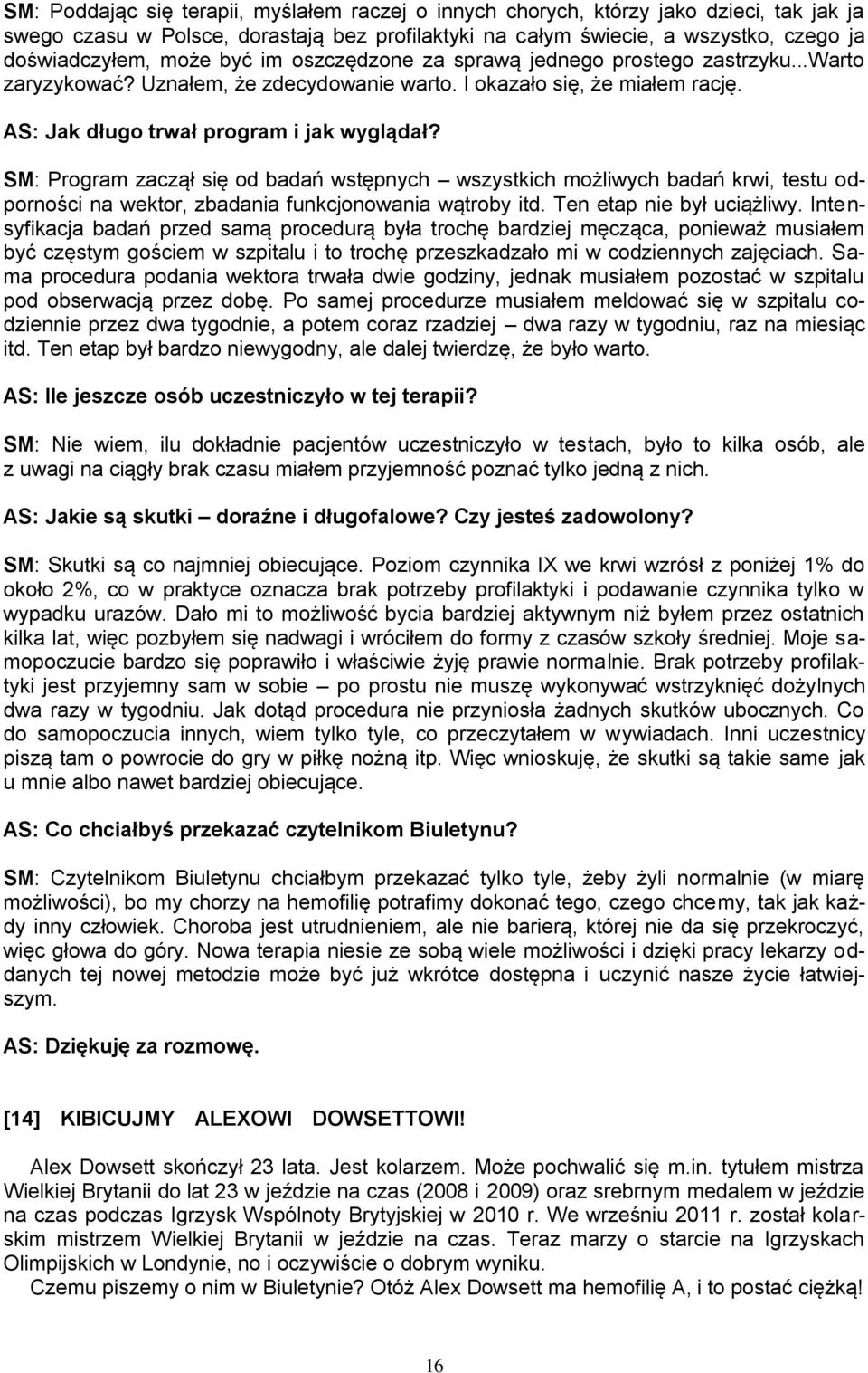 SM: Program zaczął się od badań wstępnych wszystkich możliwych badań krwi, testu odporności na wektor, zbadania funkcjonowania wątroby itd. Ten etap nie był uciążliwy.