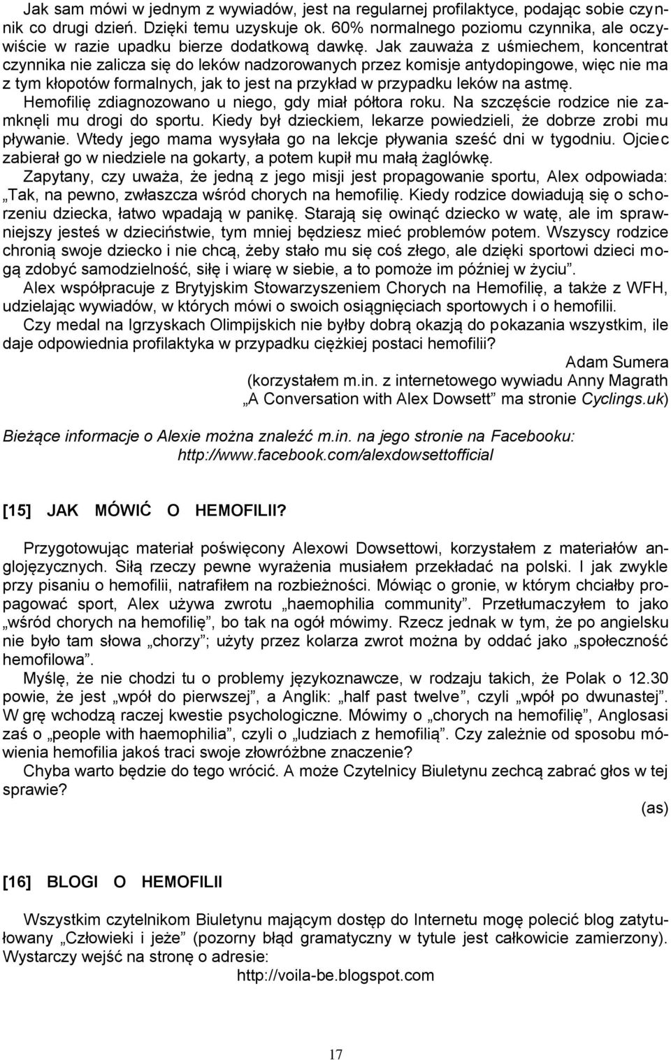 Jak zauważa z uśmiechem, koncentrat czynnika nie zalicza się do leków nadzorowanych przez komisje antydopingowe, więc nie ma z tym kłopotów formalnych, jak to jest na przykład w przypadku leków na