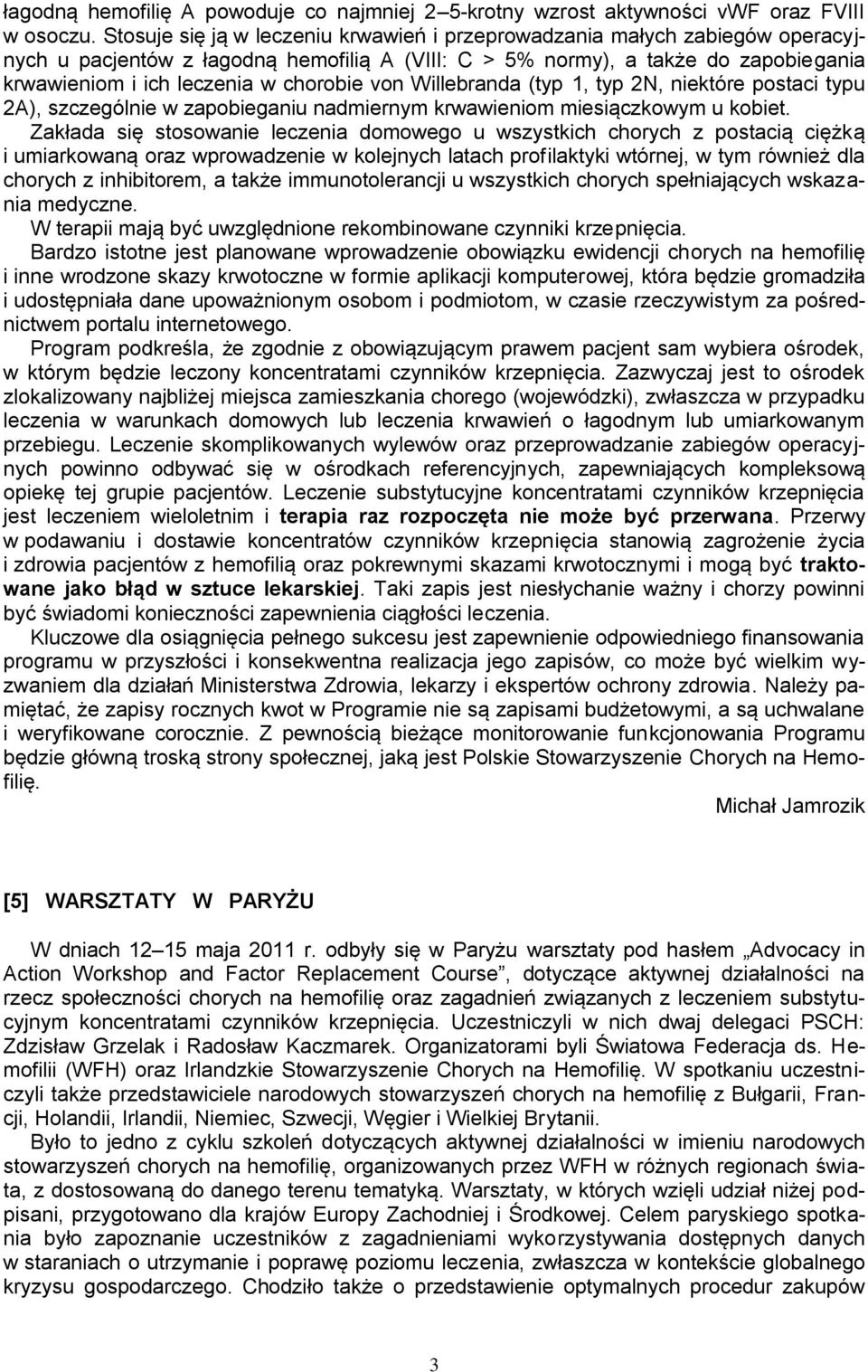 von Willebranda (typ 1, typ 2N, niektóre postaci typu 2A), szczególnie w zapobieganiu nadmiernym krwawieniom miesiączkowym u kobiet.