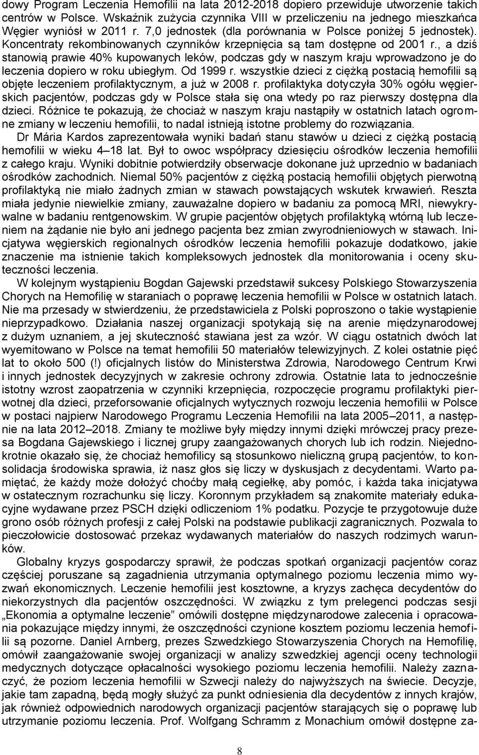 , a dziś stanowią prawie 40% kupowanych leków, podczas gdy w naszym kraju wprowadzono je do leczenia dopiero w roku ubiegłym. Od 1999 r.