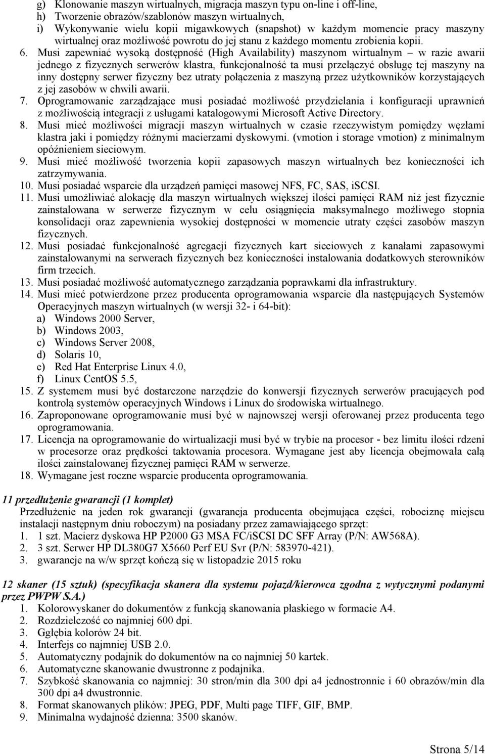 Musi zapewniać wysoką dostępność (High Availability) maszynom wirtualnym w razie awarii jednego z fizycznych serwerów klastra, funkcjonalność ta musi przełączyć obsługę tej maszyny na inny dostępny