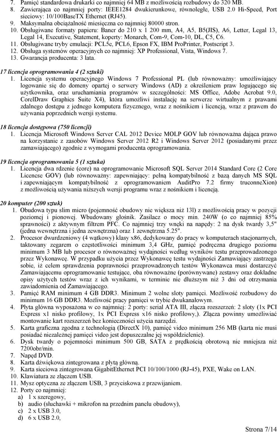 11. Obsługiwane tryby emulacji: PCL5e, PCL6, Epson FX, IBM ProPrinter, Postscript 3. 12. Obsługa systemów operacyjnych co najmniej: XP Professional, Vista, Windows 7. 13. Gwarancja producenta: 3 lata.