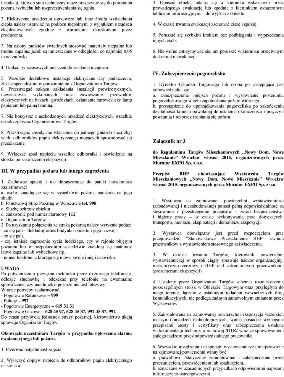 Na osłony punktów świetlnych stosować materiały niepalne lub trudno zapalne, jeżeli są umieszczane w odległości, co najmniej 0,05 m od żarówki. 4. Unikać tymczasowych połączeń do zasilania urządzeń.
