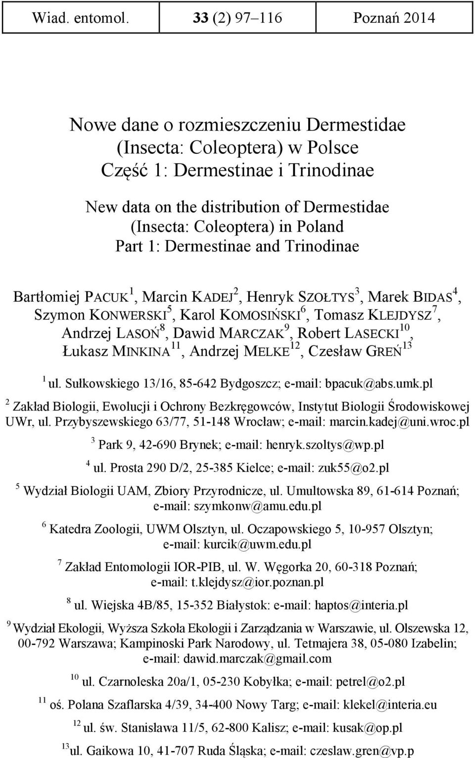 Poland Part 1: Dermestinae and Trinodinae Bartłomiej PACUK 1, Marcin KADEJ 2, Henryk SZOŁTYS 3, Marek BIDAS 4, Szymon KONWERSKI 5, Karol KOMOSIŃSKI 6, Tomasz KLEJDYSZ 7, Andrzej LASOŃ 8, Dawid