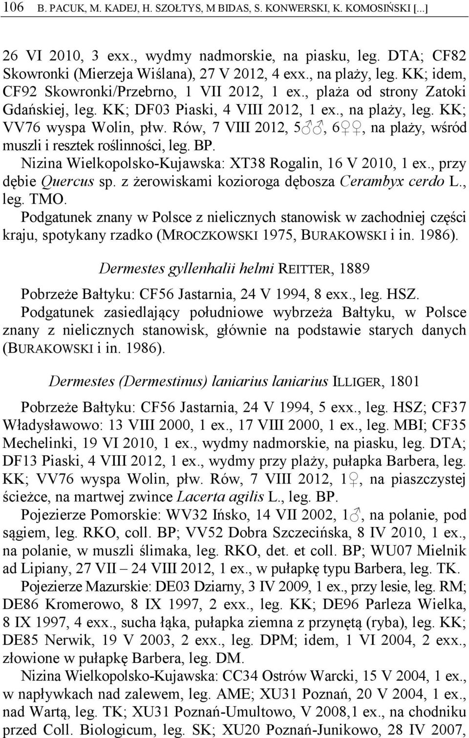 Rów, 7 VIII 2012, 5, 6, na plaży, wśród muszli i resztek roślinności, leg. BP. Nizina Wielkopolsko-Kujawska: XT38 Rogalin, 16 V 2010, 1 ex., przy dębie Quercus sp.