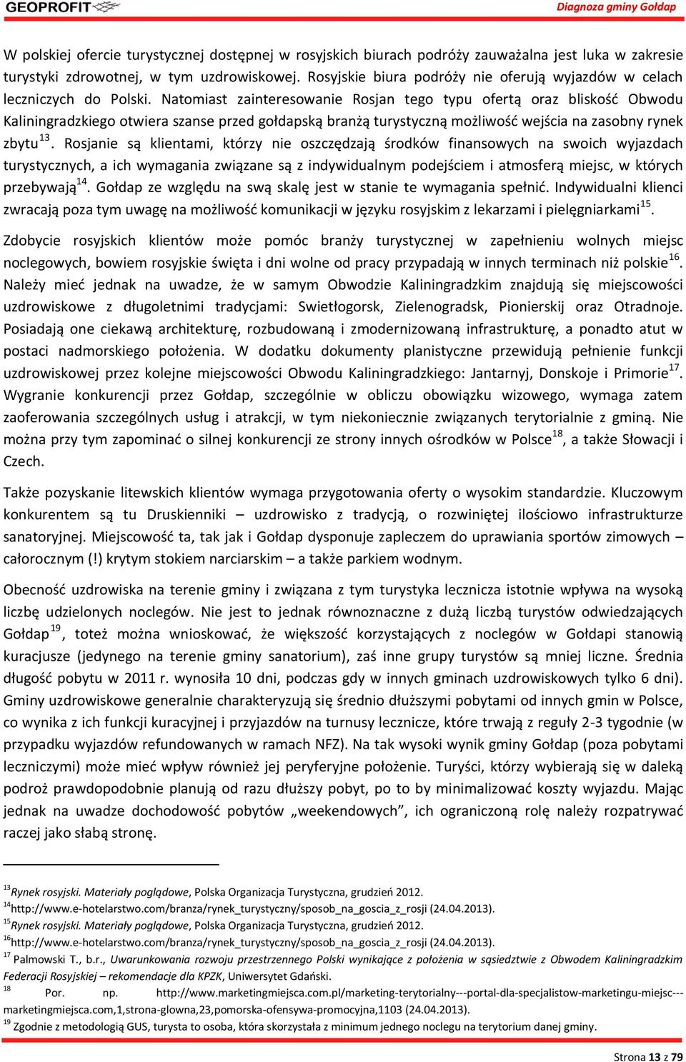 Natomiast zainteresowanie Rosjan tego typu ofertą oraz bliskość Obwodu Kaliningradzkiego otwiera szanse przed gołdapską branżą turystyczną możliwość wejścia na zasobny rynek zbytu 13.