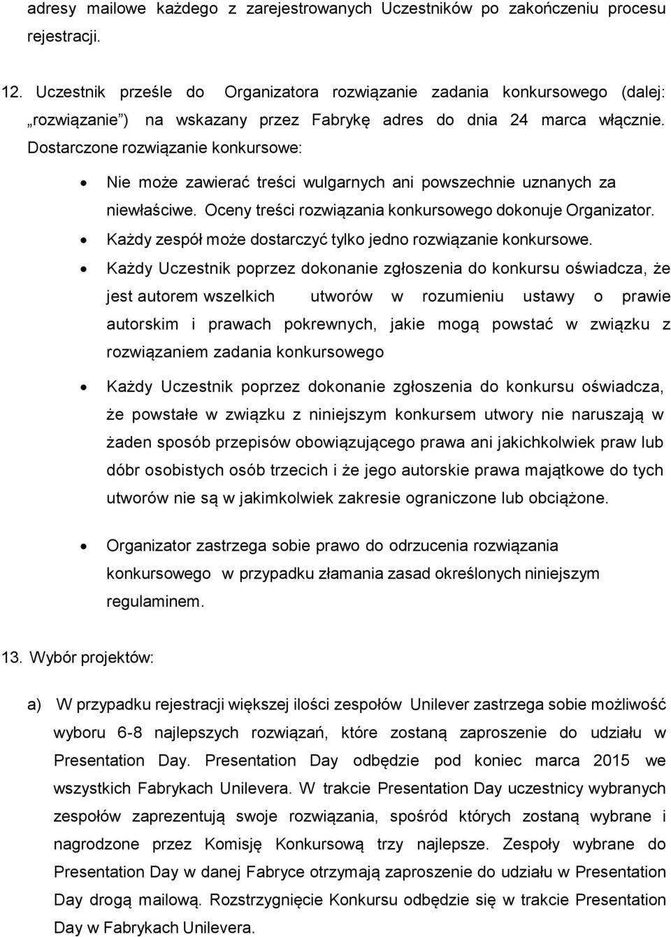 Dostarczone rozwiązanie konkursowe: Nie może zawierać treści wulgarnych ani powszechnie uznanych za niewłaściwe. Oceny treści rozwiązania konkursowego dokonuje Organizator.