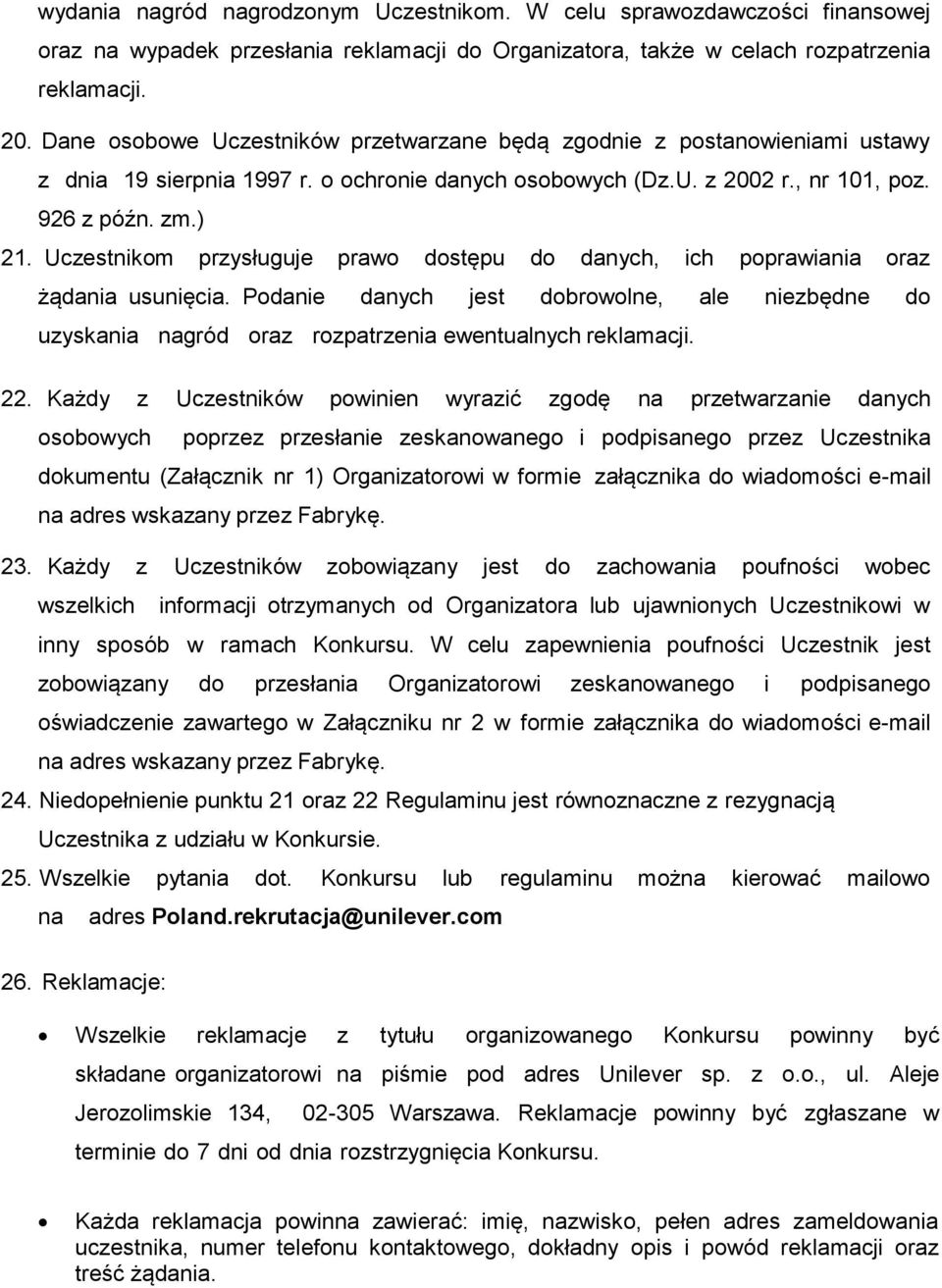 Uczestnikom przysługuje prawo dostępu do danych, ich poprawiania oraz żądania usunięcia. Podanie danych jest dobrowolne, ale niezbędne do uzyskania nagród oraz rozpatrzenia ewentualnych reklamacji.