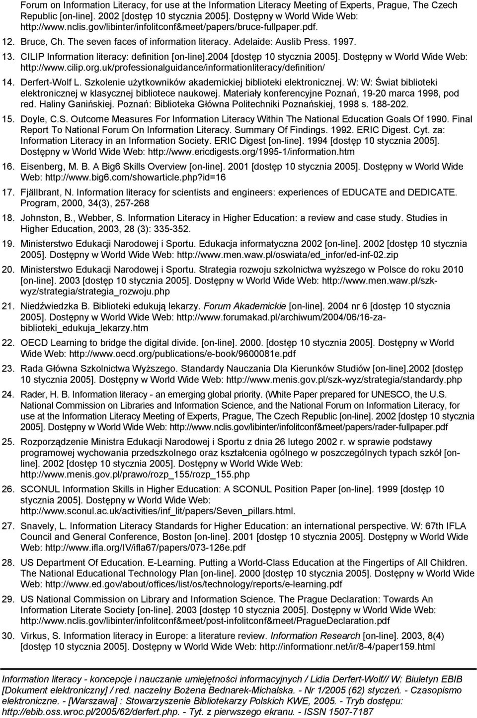 CILIP Information literacy: definition [on-line].2004 [dostęp 10 stycznia 2005]. Dostępny w World Wide Web: http://www.cilip.org.uk/professionalguidance/informationliteracy/definition/ 14.