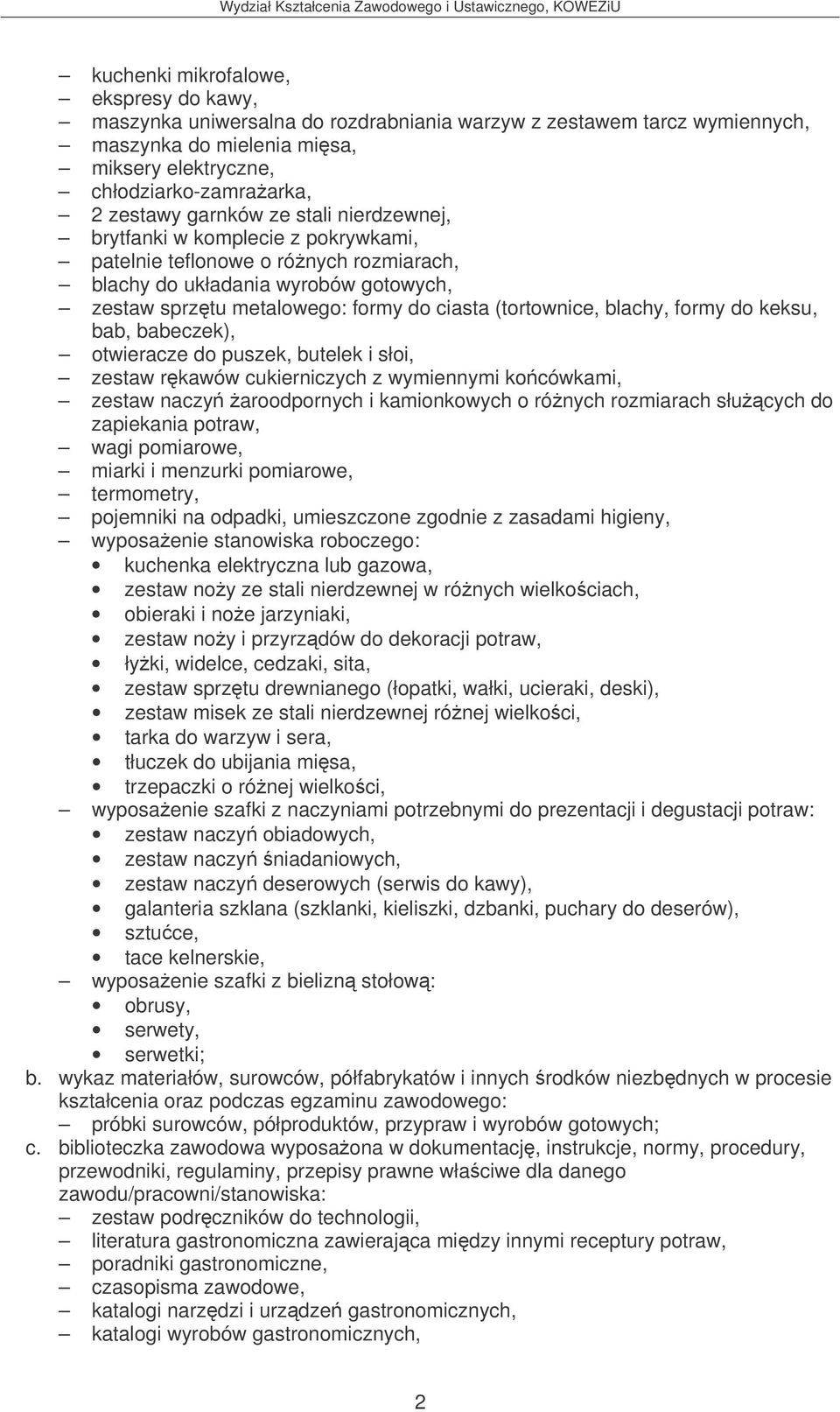 blachy, formy do keksu, bab, babeczek), otwieracze do puszek, butelek i słoi, zestaw rkawów cukierniczych z wymiennymi kocówkami, zestaw naczy aroodpornych i kamionkowych o rónych rozmiarach słucych