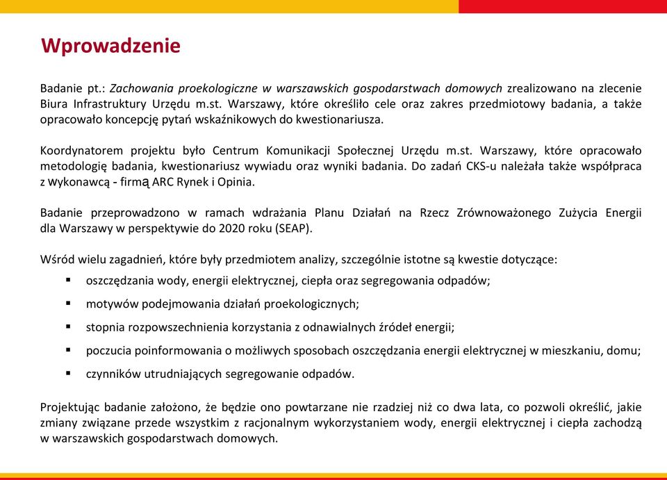 Koordynatorem projektu było Centrum Komunikacji Społecznej Urzędu m.st. Warszawy, które opracowało metodologię badania, kwestionariusz wywiadu oraz wyniki badania.