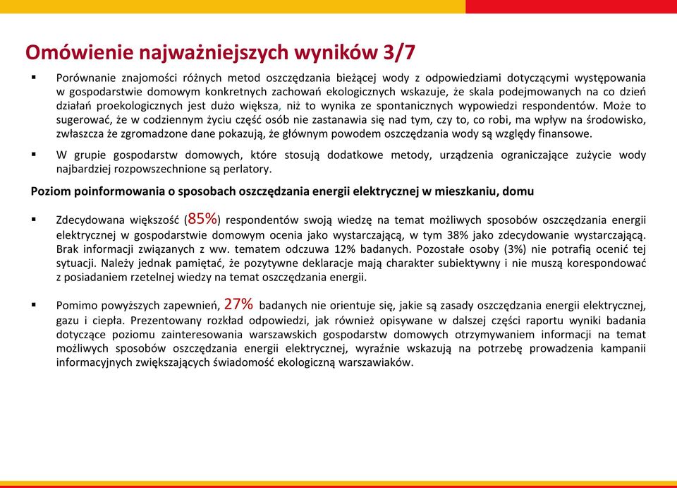 Może to sugerować, że w codziennym życiu część osób nie zastanawia się nad tym, czy to, co robi, ma wpływ na środowisko, zwłaszcza że zgromadzone dane pokazują, że głównym powodem oszczędzania wody