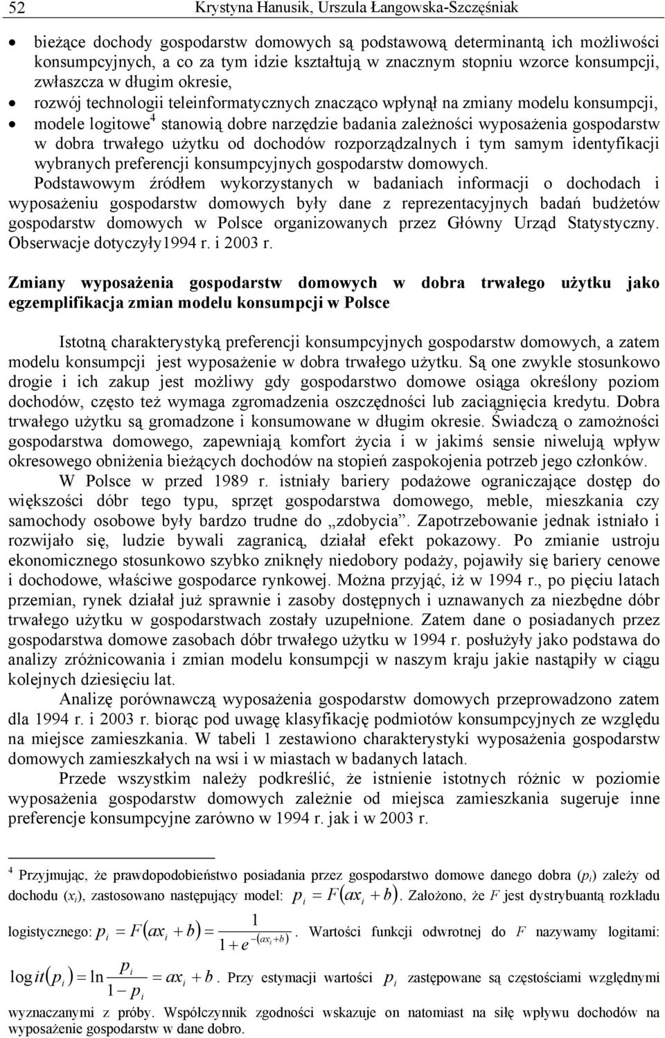 gospodarstw w dobra trwałego użytku od dochodów rozporządzalnych i tym samym identyfikacji wybranych preferencji konsumpcyjnych gospodarstw domowych.
