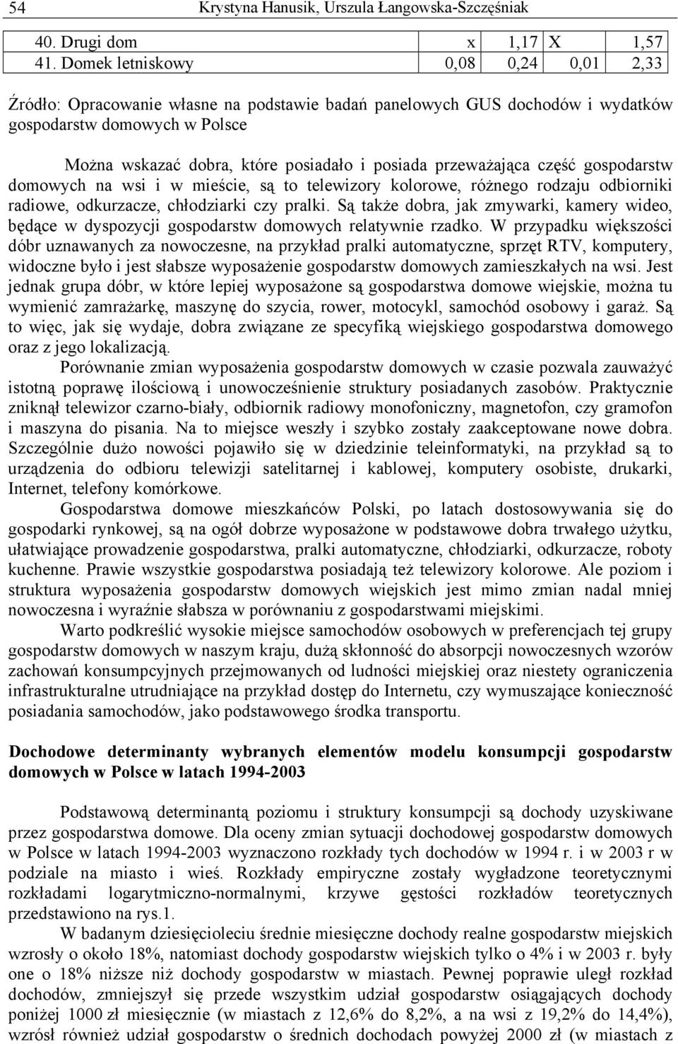 część gospodarstw domowych na wsi i w mieście, są to telewizory kolorowe, różnego rodzaju odbiorniki radiowe, odkurzacze, chłodziarki czy pralki.