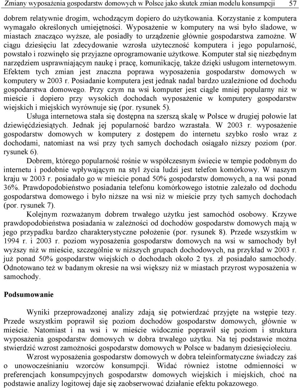 W ciągu dziesięciu lat zdecydowanie wzrosła użyteczność komputera i jego popularność, powstało i rozwinęło się przyjazne oprogramowanie użytkowe.