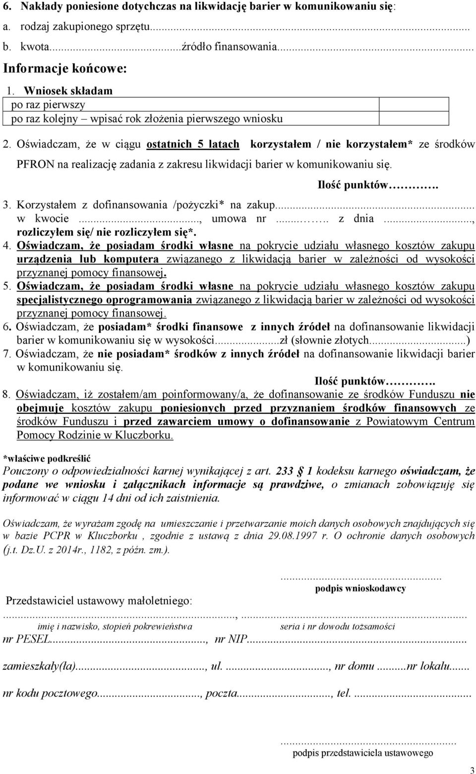 Oświadczam, że w ciągu ostatnich 5 latach korzystałem / nie korzystałem* ze środków PFRON na realizację zadania z zakresu likwidacji barier w komunikowaniu się. 3.