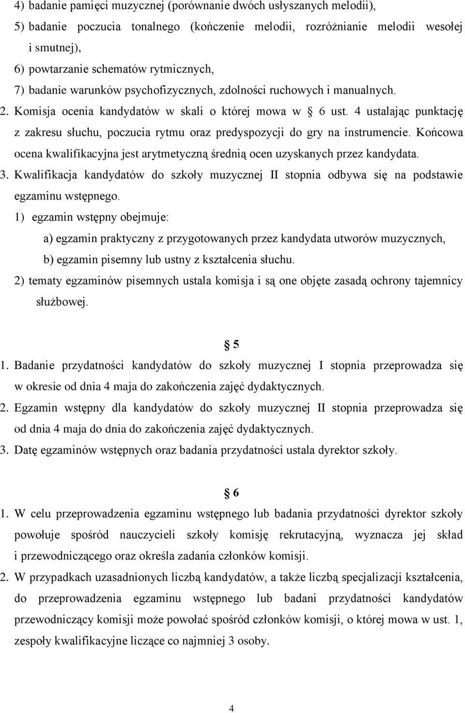 4 ustalając punktację z zakresu słuchu, poczucia rytmu oraz predyspozycji do gry na instrumencie. Końcowa ocena kwalifikacyjna jest arytmetyczną średnią ocen uzyskanych przez kandydata. 3.