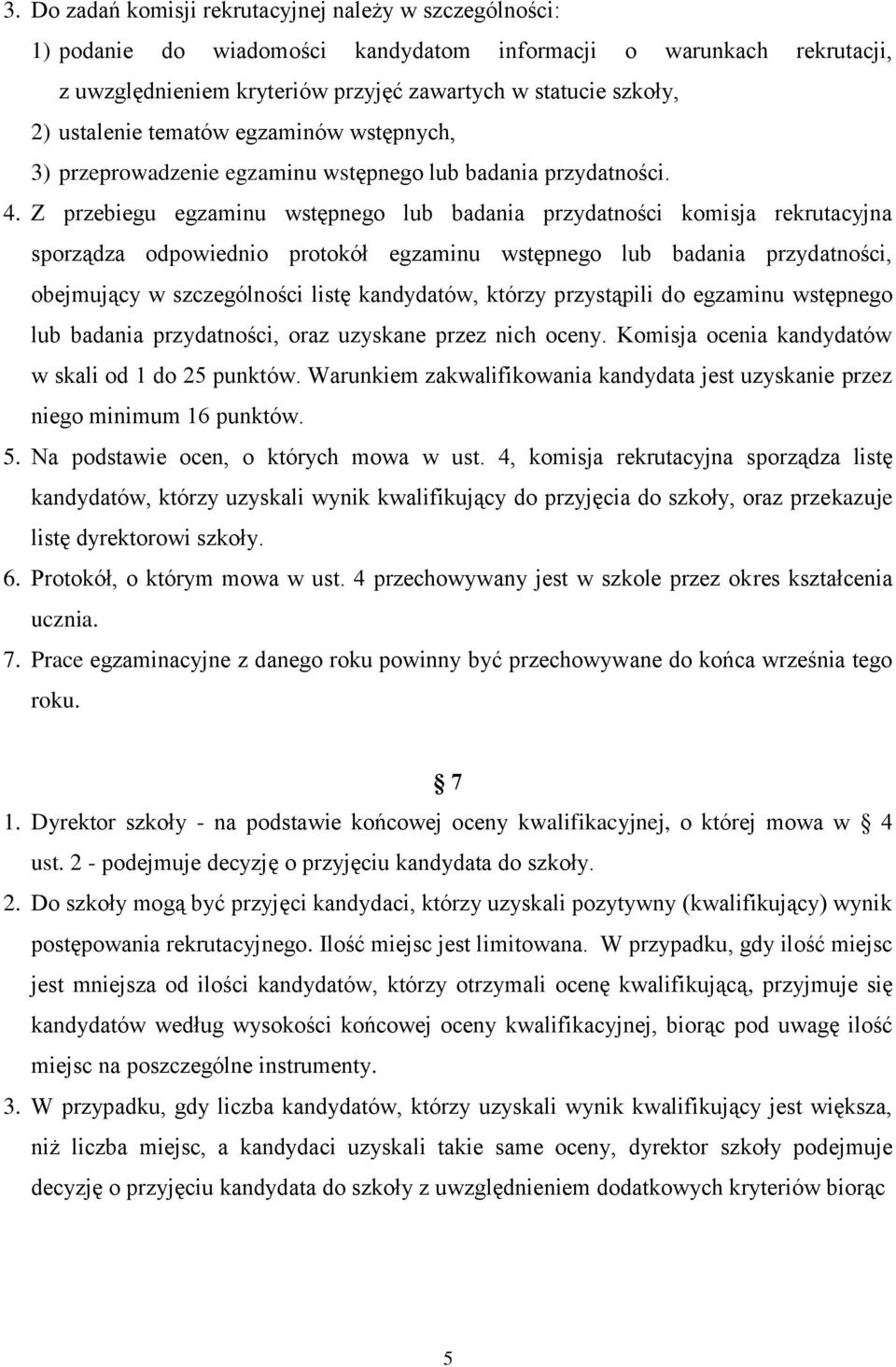 Z przebiegu egzaminu wstępnego lub badania przydatności komisja rekrutacyjna sporządza odpowiednio protokół egzaminu wstępnego lub badania przydatności, obejmujący w szczególności listę kandydatów,