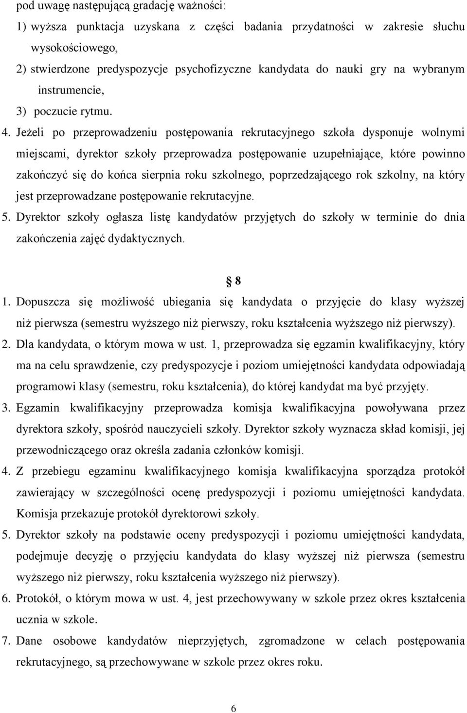 Jeżeli po przeprowadzeniu postępowania rekrutacyjnego szkoła dysponuje wolnymi miejscami, dyrektor szkoły przeprowadza postępowanie uzupełniające, które powinno zakończyć się do końca sierpnia roku