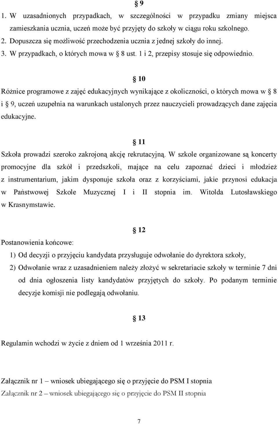 10 Różnice programowe z zajęć edukacyjnych wynikające z okoliczności, o których mowa w 8 i 9, uczeń uzupełnia na warunkach ustalonych przez nauczycieli prowadzących dane zajęcia edukacyjne.