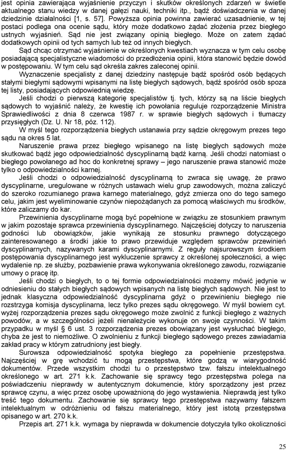 Powyższa opinia powinna zawierać uzasadnienie, w tej postaci podlega ona ocenie sądu, który może dodatkowo żądać złożenia przez biegłego ustnych wyjaśnień. Sąd nie jest związany opinią biegłego.