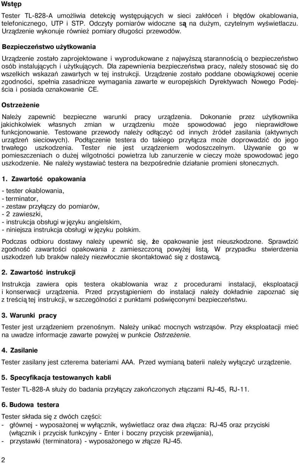 Bezpieczeństwo użytkowania Urządzenie zostało zaprojektowane i wyprodukowane z najwyższą starannością o bezpieczeństwo osób instalujących i użytkujących.