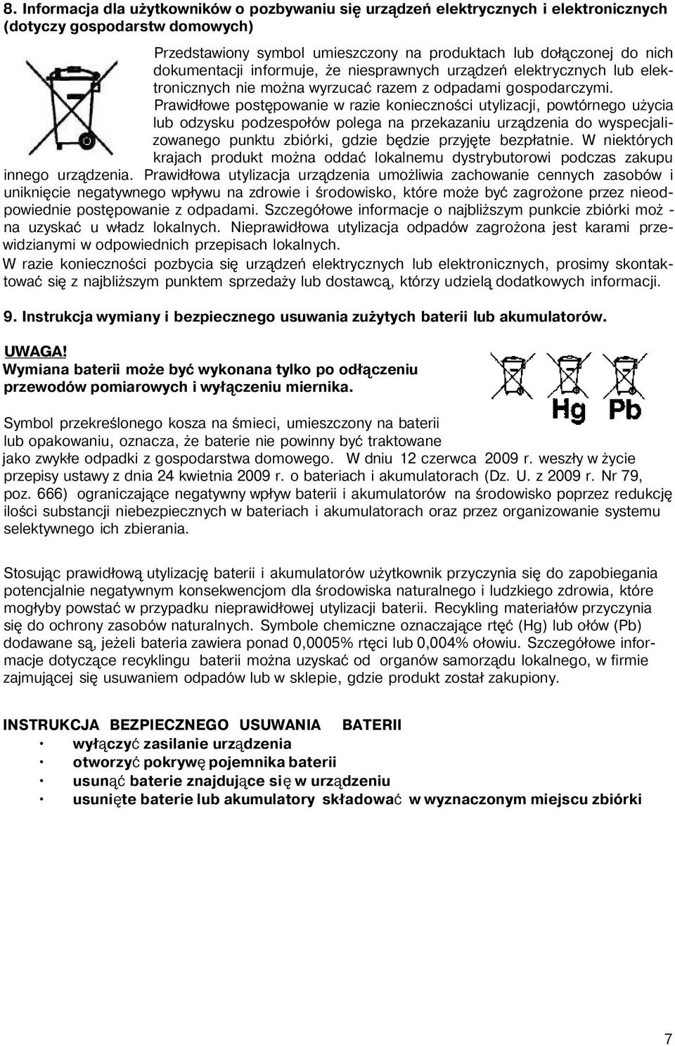 Prawidłowe postępowanie w razie konieczności utylizacji, powtórnego użycia lub odzysku podzespołów polega na przekazaniu urządzenia do wyspecjalizowanego punktu zbiórki, gdzie będzie przyjęte